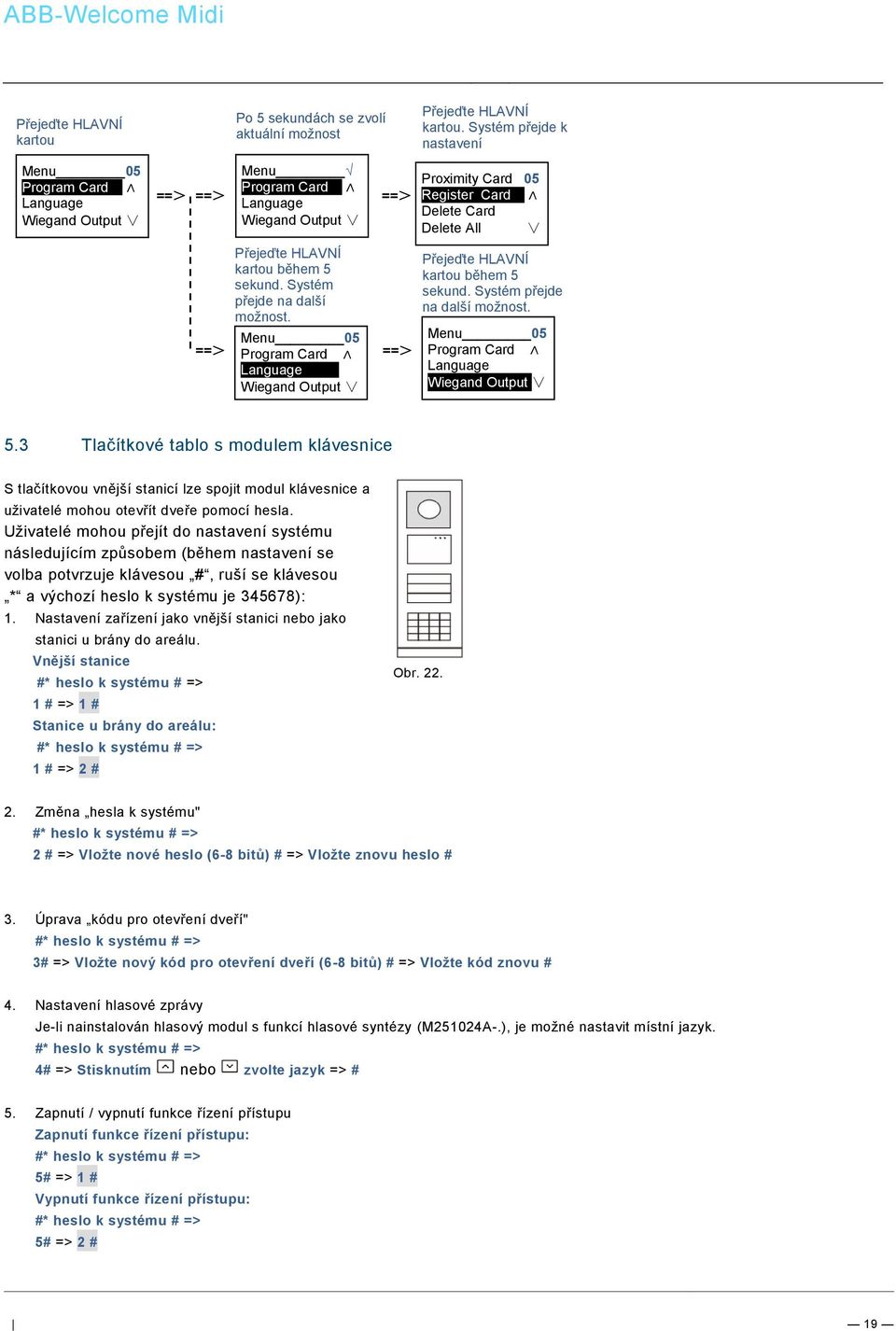 během 5 sekund. Systém přejde na další možnost. Menu 05 Program Card Language-------- Wiegand Output Přejeďte HLAVNÍ kartou během 5 sekund. Systém přejde na další možnost. Menu 05 Program Card Language Wiegand Output 5.