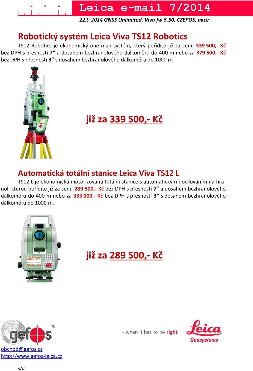 již za 339 500,- Kč Automatická totální stanice Leica Viva TS12 L TS12 L je ekonomická motorizovaná totální stanice s automatickým docilováním na hranol, kterou