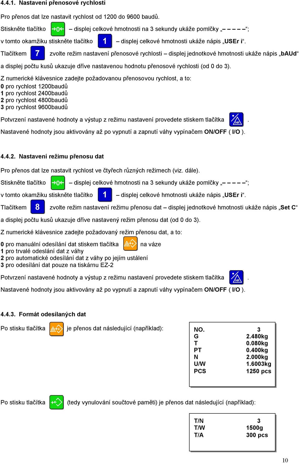 Z numerické klávesnice zadejte požadovanou přenosovou rychlost, a to: 0 pro rychlost 1200baudů 1 pro rychlost 2400baudů 2 pro rychlost 4800baudů 3 pro rychlost 9600baudů 1 Potvrzení nastavené hodnoty