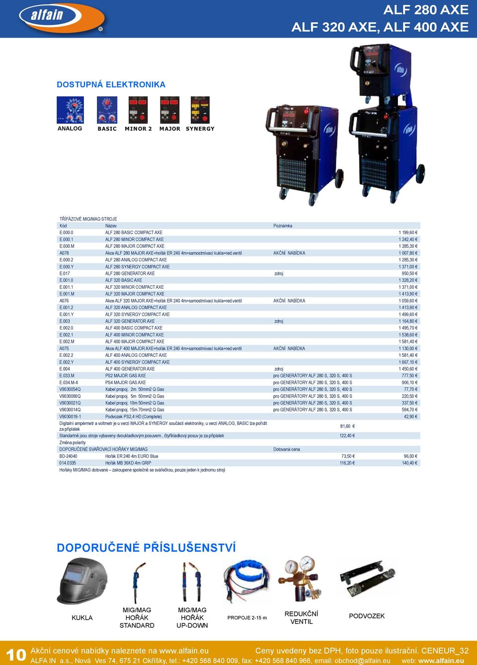 017 ALF 280 GENERATOR AXE zdroj 950,50 E.001.0 ALF 320 BASIC AXE 1 328,20 E.001.1 ALF 320 MINOR COMPACT AXE 1 371,00 E.001.M ALF 320 MAJOR COMPACT AXE 1 413,90 A076 Akce ALF 320 MAJOR AXE+hořák ER 240 4m+samostmívací kukla+red.