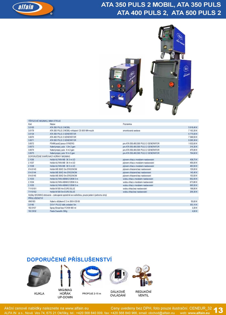 0071 ATA 500 PULS 2 GENERÁTOR 9 265,30 3.0072 PS4W puls2 posuv SYNERG pro ATA 350,400,500 PULS 2 GENERATOR 1 632,60 3.0073 Kabel propoj. puls 1,5m 2.gen pro ATA 350,400,500 PULS 2 GENERATOR 316,30 3.