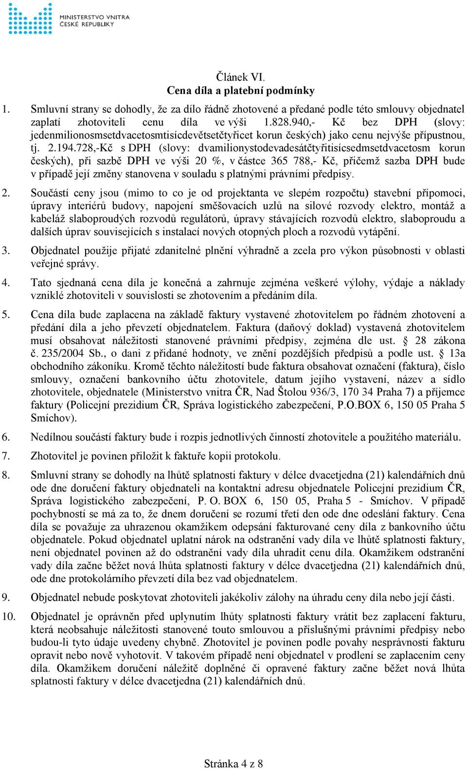 728,-Kč s DPH (slovy: dvamilionystodevadesátčtyřitisícsedmsetdvacetosm korun českých), při sazbě DPH ve výši 20 %, v částce 365 788,- Kč, přičemž sazba DPH bude v případě její změny stanovena v