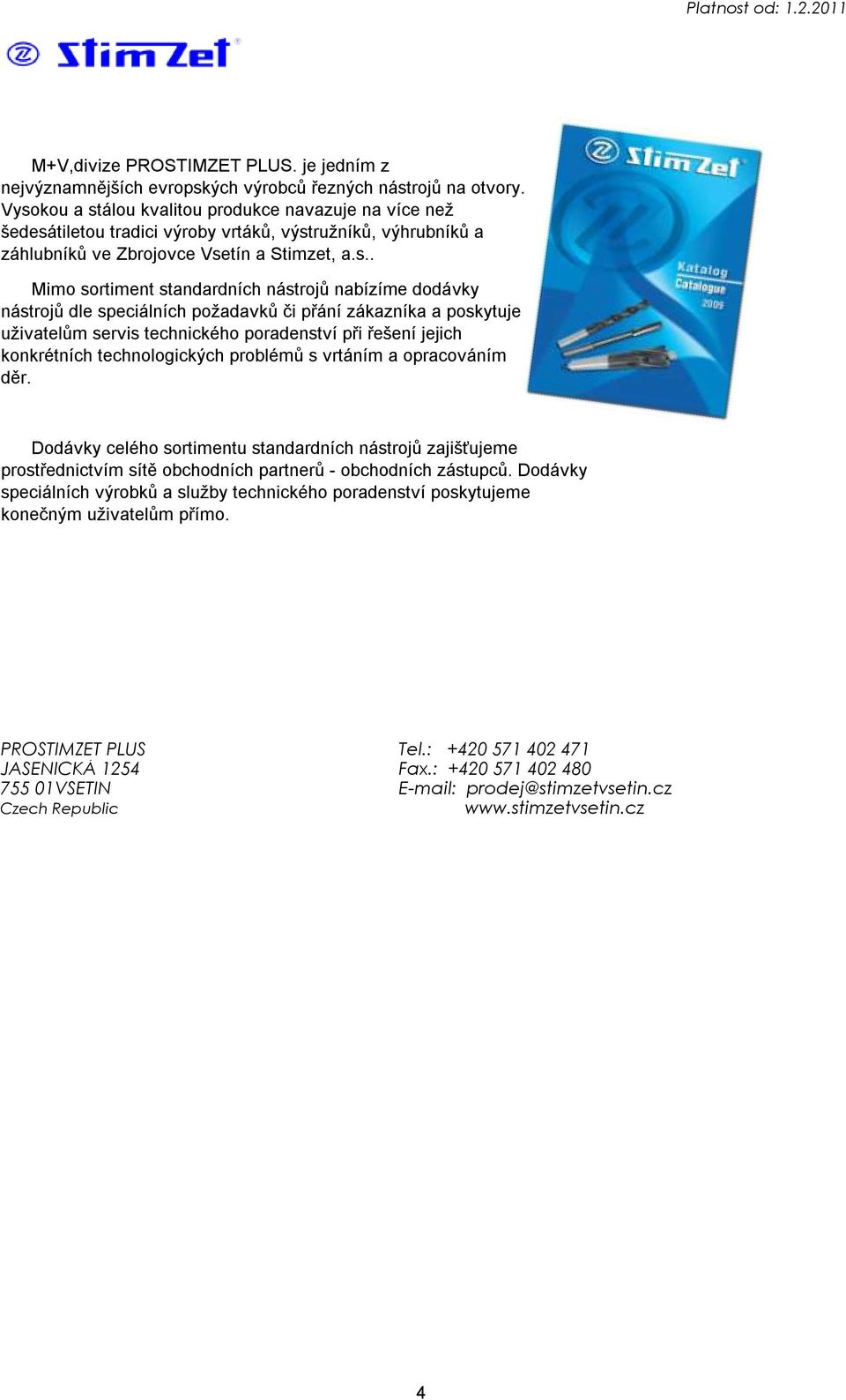 nástrojů nabízíme dodávky nástrojů dle speciálních požadavků či přání zákazníka a poskytuje uživatelům servis technického poradenství při řešení jejich konkrétních technologických problémů s vrtáním