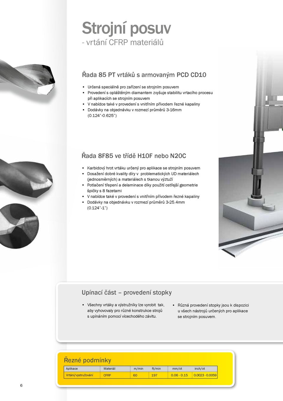 625 ) Řada 8F85 ve třídě H10F nebo N20C Karbidový hrot vrtáku určený pro aplikace se strojním posuvem Dosažení dobré kvality díry v problematických UD materiálech (jednosměrných) a materiálech s