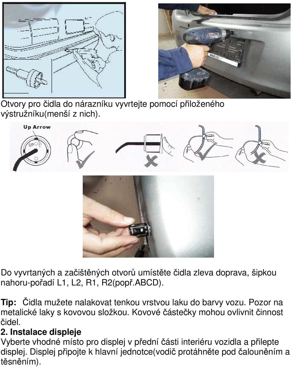 Tip: Čidla mužete nalakovat tenkou vrstvou laku do barvy vozu. Pozor na metalické laky s kovovou složkou.