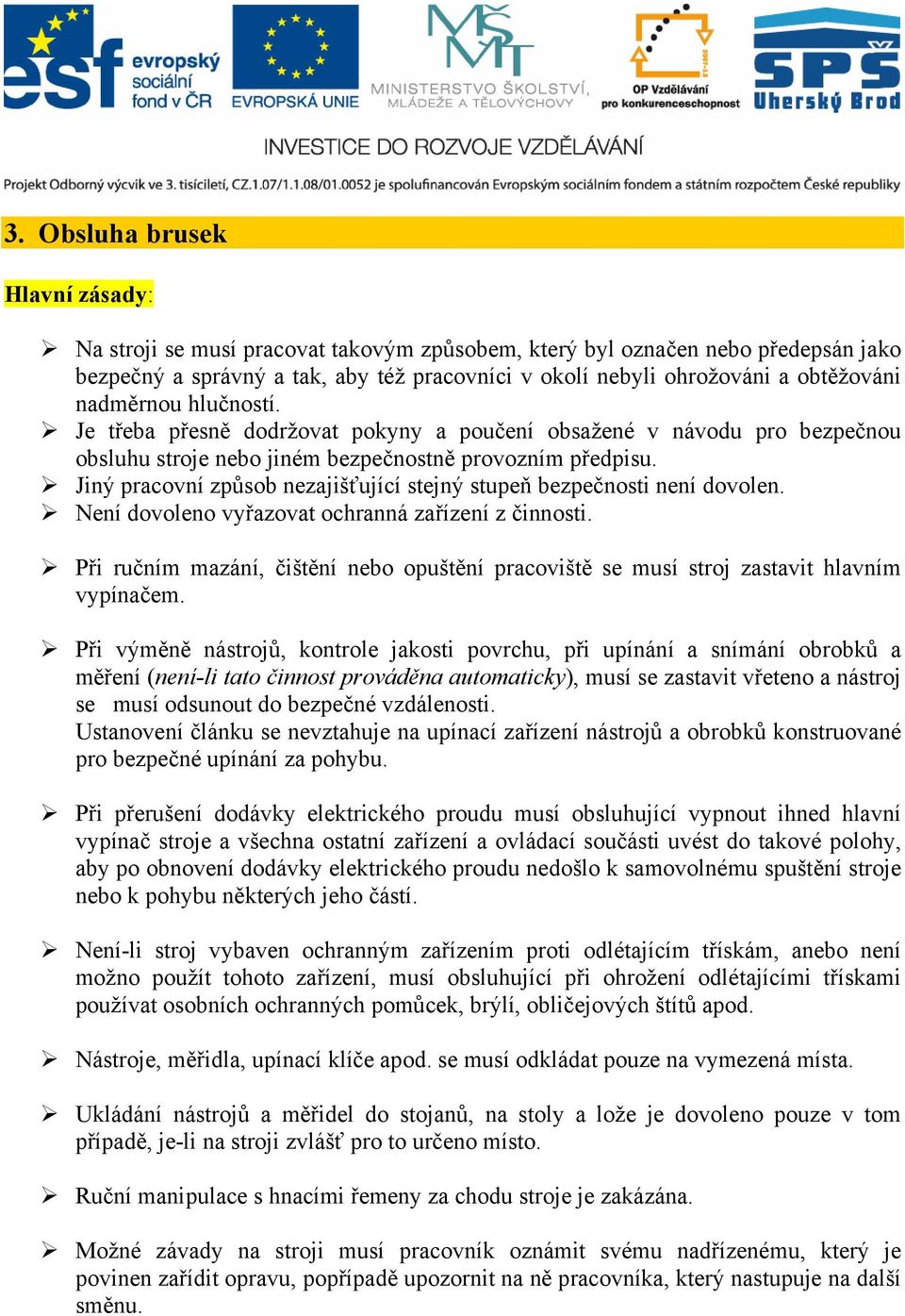 Jiný pracovní způsob nezajišťující stejný stupeň bezpečnosti není dovolen. Není dovoleno vyřazovat ochranná zařízení z činnosti.