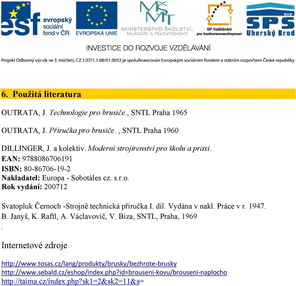 díl. Vydána v nakl. Práce v r. 1947. B. Janyš, K. Raftl, A. Václavovič, V. Bíza, SNTL, Praha, 1969. Internetové zdroje http://www.tosas.