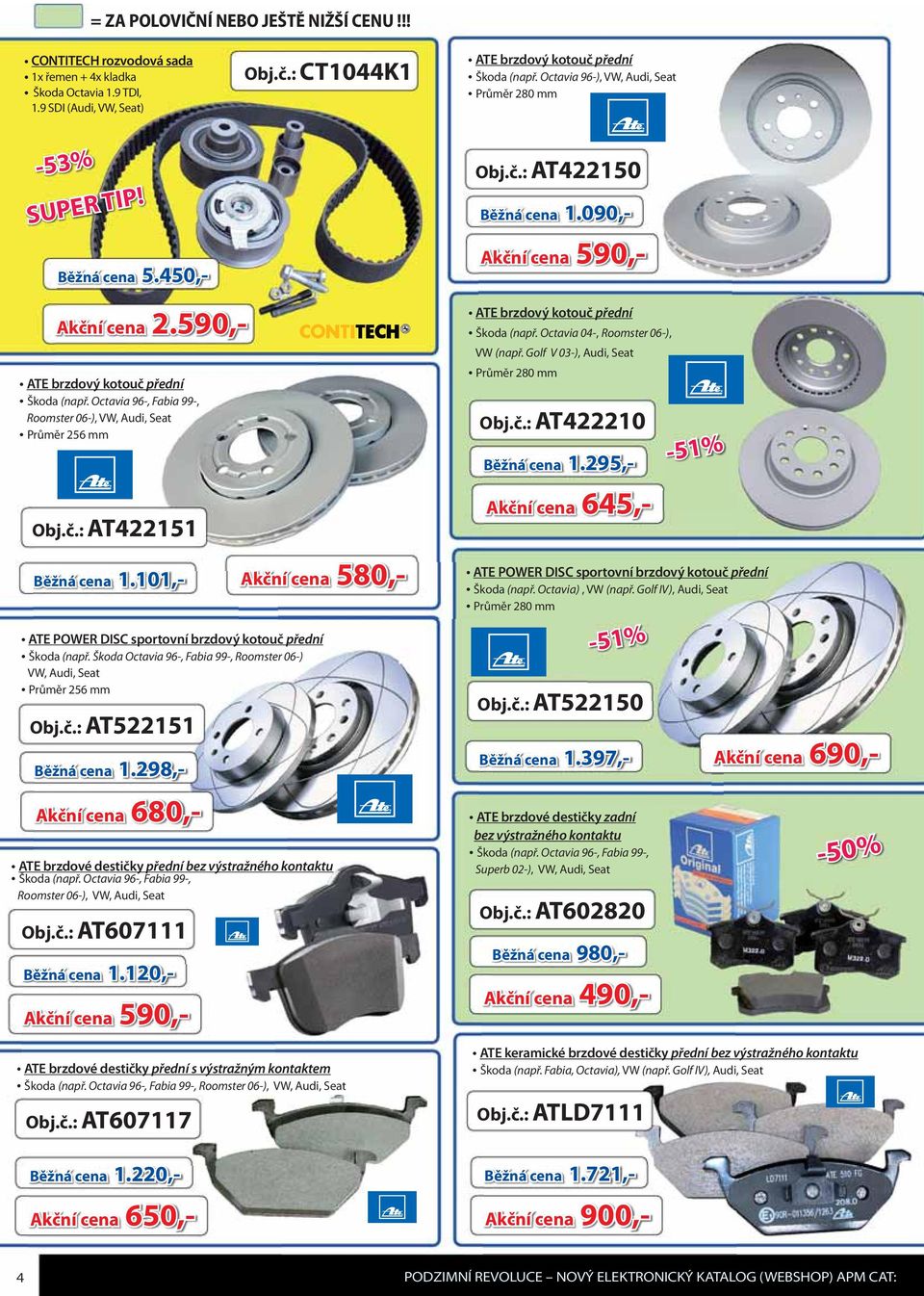 Octavia 96-, Fabia 99-, Roomster 06-), VW, Audi, Seat Průměr 256 mm Obj.č.: AT422151 ATE POWER DISC sportovní brzdový kotouč přední Škoda (např.