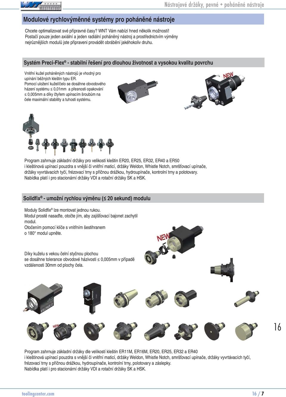 Nástrojové držáky, pevné + poháněné nástroje Systém Preci-Flex - stabilní řešení pro dlouhou životnost a vysokou kvalitu povrchu Vnitřní kužel poháněných nástrojů je vhodný pro upínání běžných
