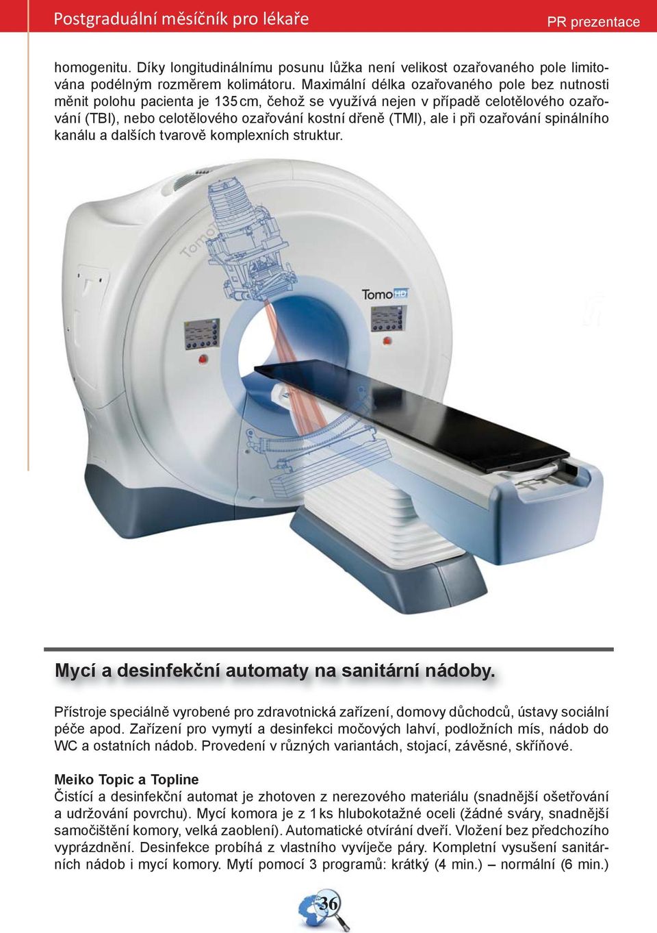 ozařování spinálního kanálu a dalších tvarově komplexních struktur. Mycí a desinfekční automaty na sanitární nádoby.