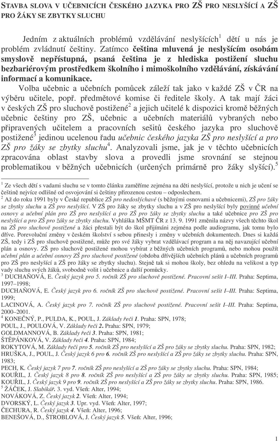 komunikace. Volba uebnic a uebních pomcek záleží tak jako v každé ZŠ v R na výbru uitele, pop. pedmtové komise i editele školy.