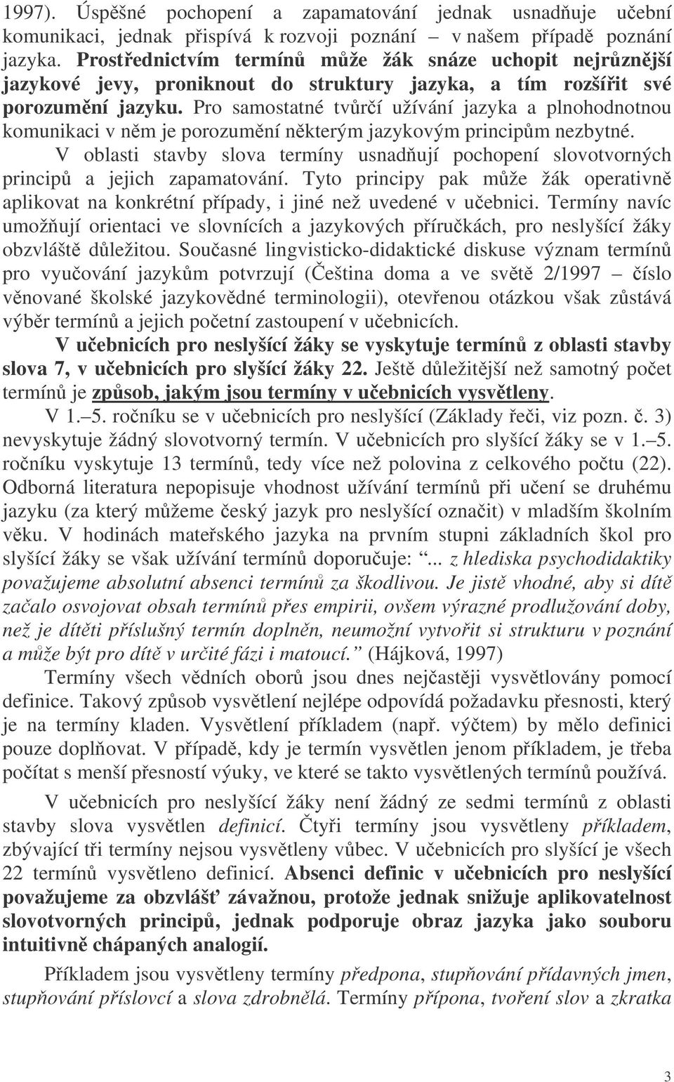 Pro samostatné tvrí užívání jazyka a plnohodnotnou komunikaci v nm je porozumní nkterým jazykovým principm nezbytné.