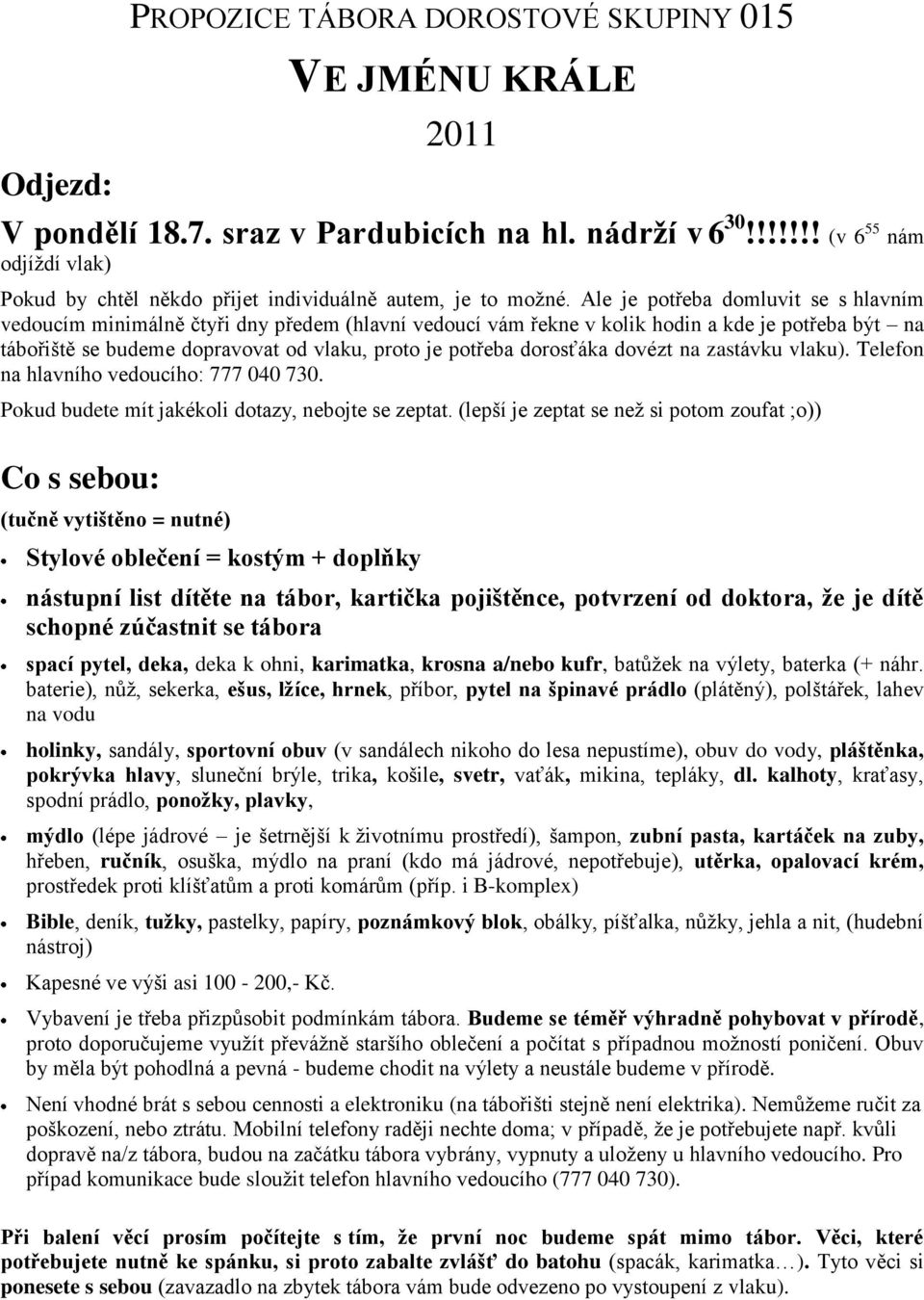 Ale je potřeba domluvit se s hlavním vedoucím minimálně čtyři dny předem (hlavní vedoucí vám řekne v kolik hodin a kde je potřeba být na tábořiště se budeme dopravovat od vlaku, proto je potřeba