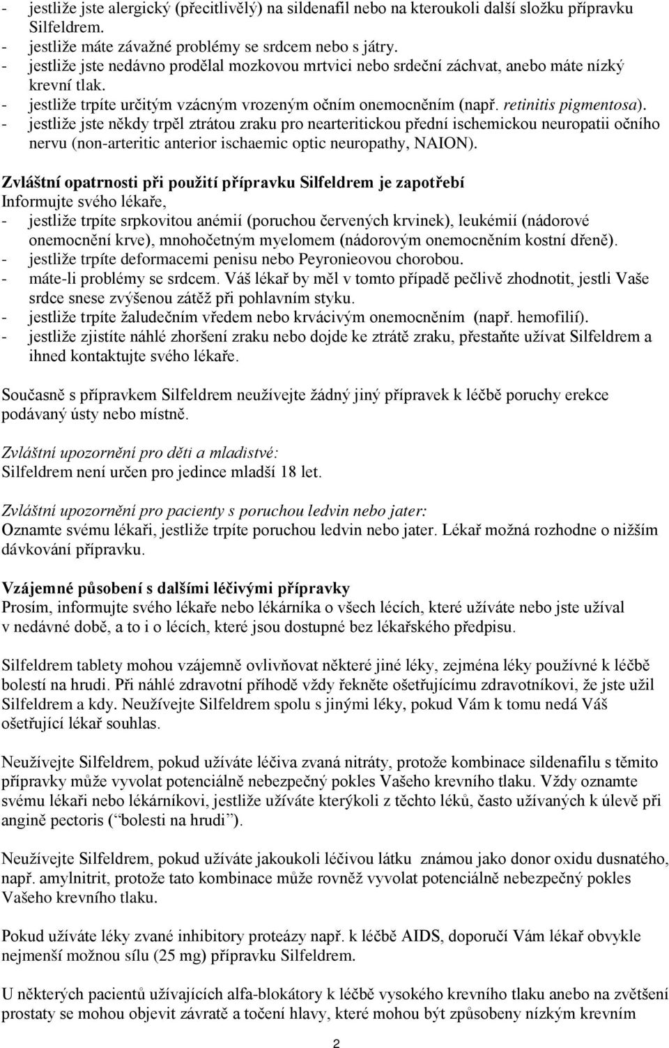 - jestliže jste někdy trpěl ztrátou zraku pro nearteritickou přední ischemickou neuropatii očního nervu (non-arteritic anterior ischaemic optic neuropathy, NAION).