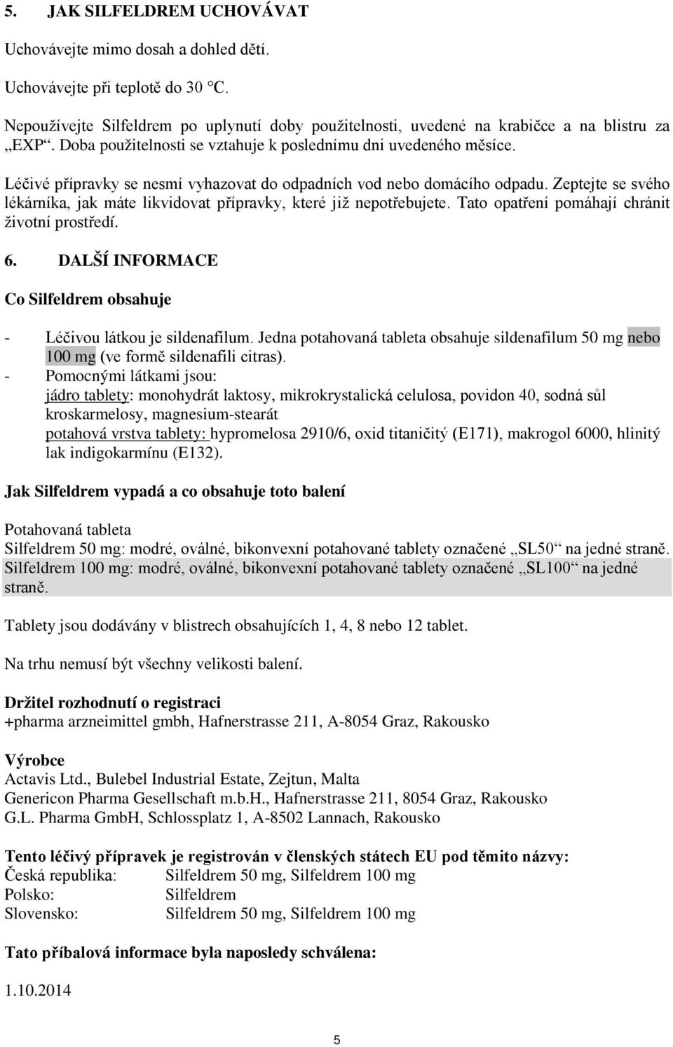 Zeptejte se svého lékárníka, jak máte likvidovat přípravky, které již nepotřebujete. Tato opatření pomáhají chránit životní prostředí. 6.
