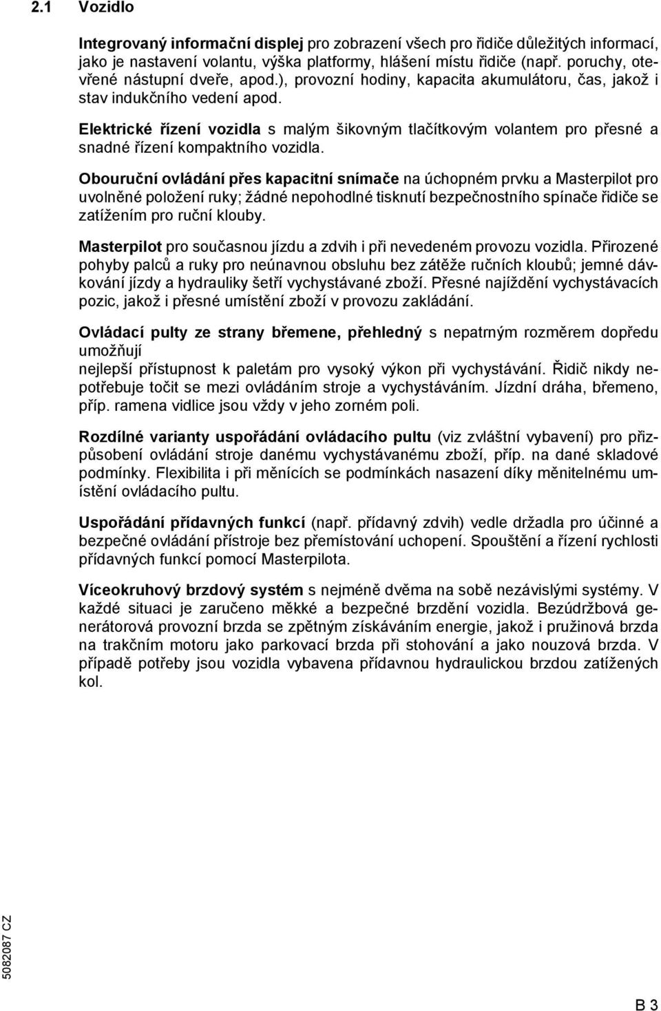 Elektrické řízení vozidla s malým šikovným tlačítkovým volantem pro přesné a snadné řízení kompaktního vozidla.