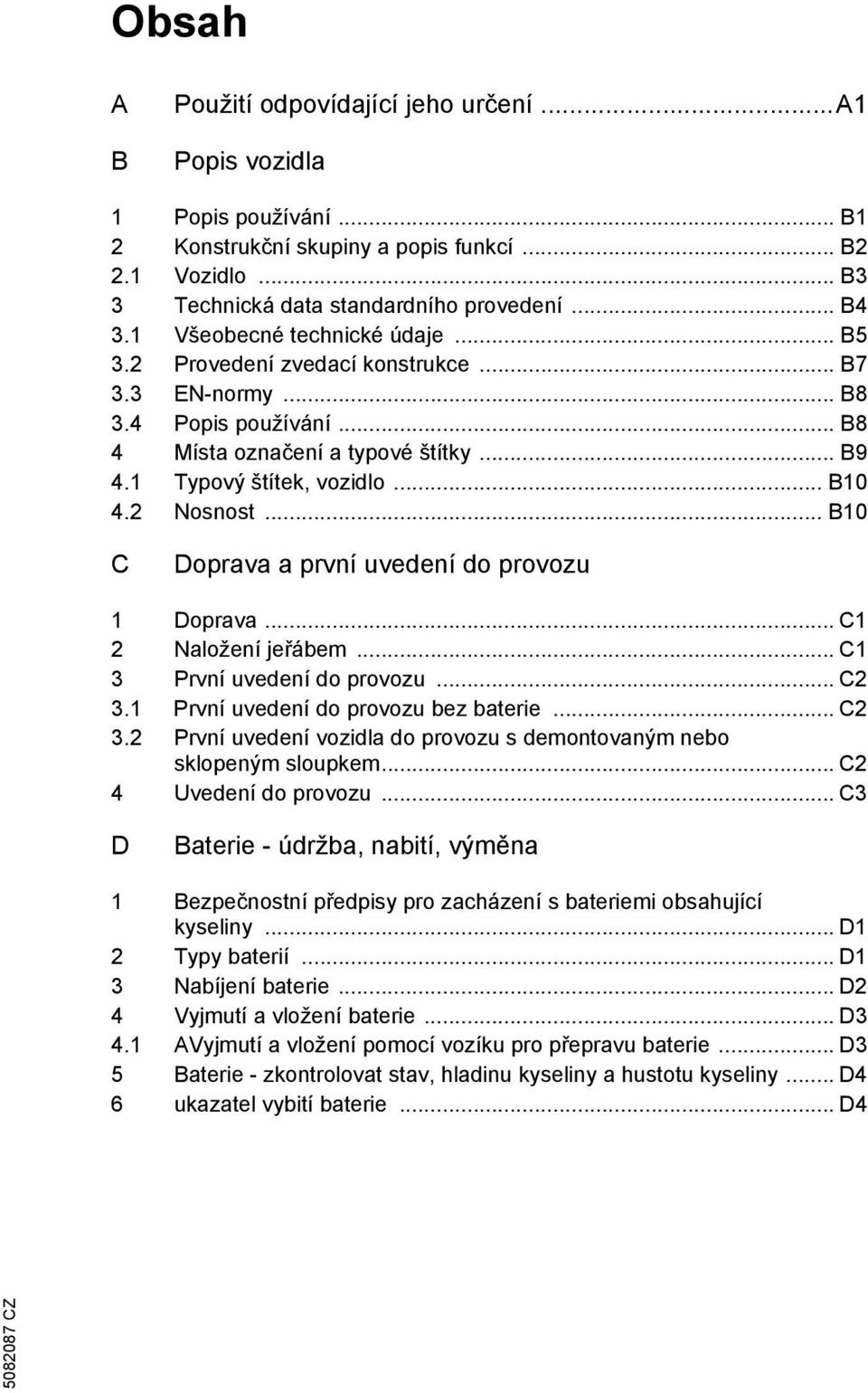 2 Nosnost... B10 C Doprava a první uvedení do provozu 1 Doprava... C1 2 Naložení jeřábem... C1 3 První uvedení do provozu... C2 3.