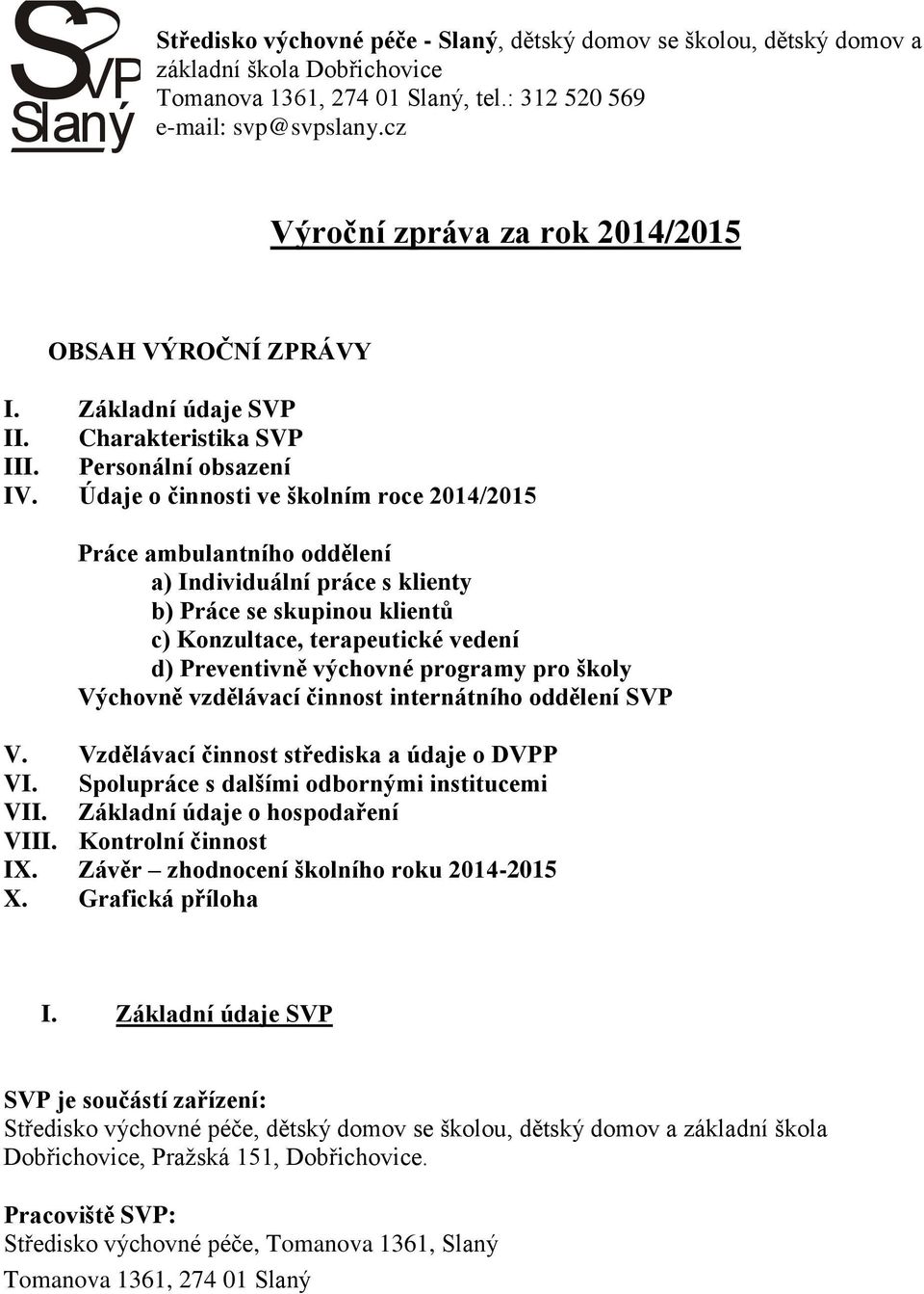 Údaje o činnosti ve školním roce 2014/2015 Práce ambulantního oddělení a) Individuální práce s klienty b) Práce se skupinou klientů c) Konzultace, terapeutické vedení d) Preventivně výchovné programy