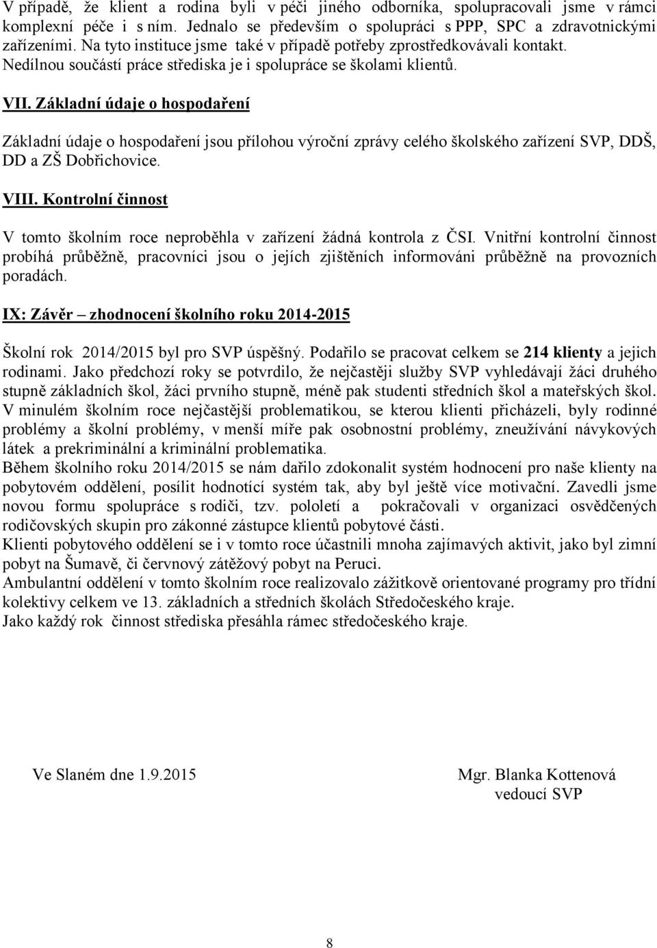 Základní údaje o hospodaření Základní údaje o hospodaření jsou přílohou výroční zprávy celého školského zařízení SVP, DDŠ, DD a ZŠ Dobřichovice. VIII.