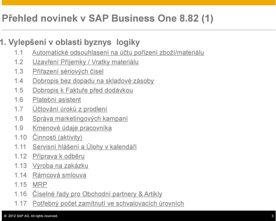 7 Účtování úroků z prodlení 1.8 Správa marketingových kampaní 1.9 Kmenové údaje pracovníka 1.10 Činnosti (aktivity) 1.11 Servisní hlášení a Úlohy v kalendáři 1.