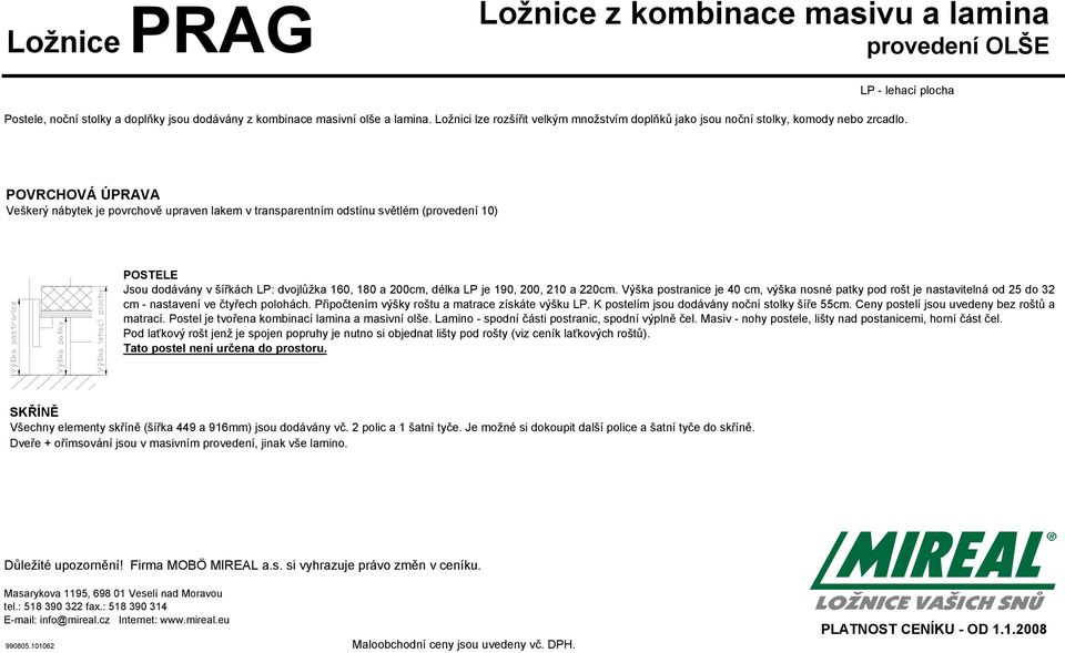 POVRCHOVÁ ÚPRAVA Veškerý nábytek je povrchově upraven lakem v transparentním odstínu světlém (provedení 10) POSTELE Jsou dodávány v šířkách LP: dvojlůžka 160, 180 a 200cm, délka LP je 190, 200, 210 a