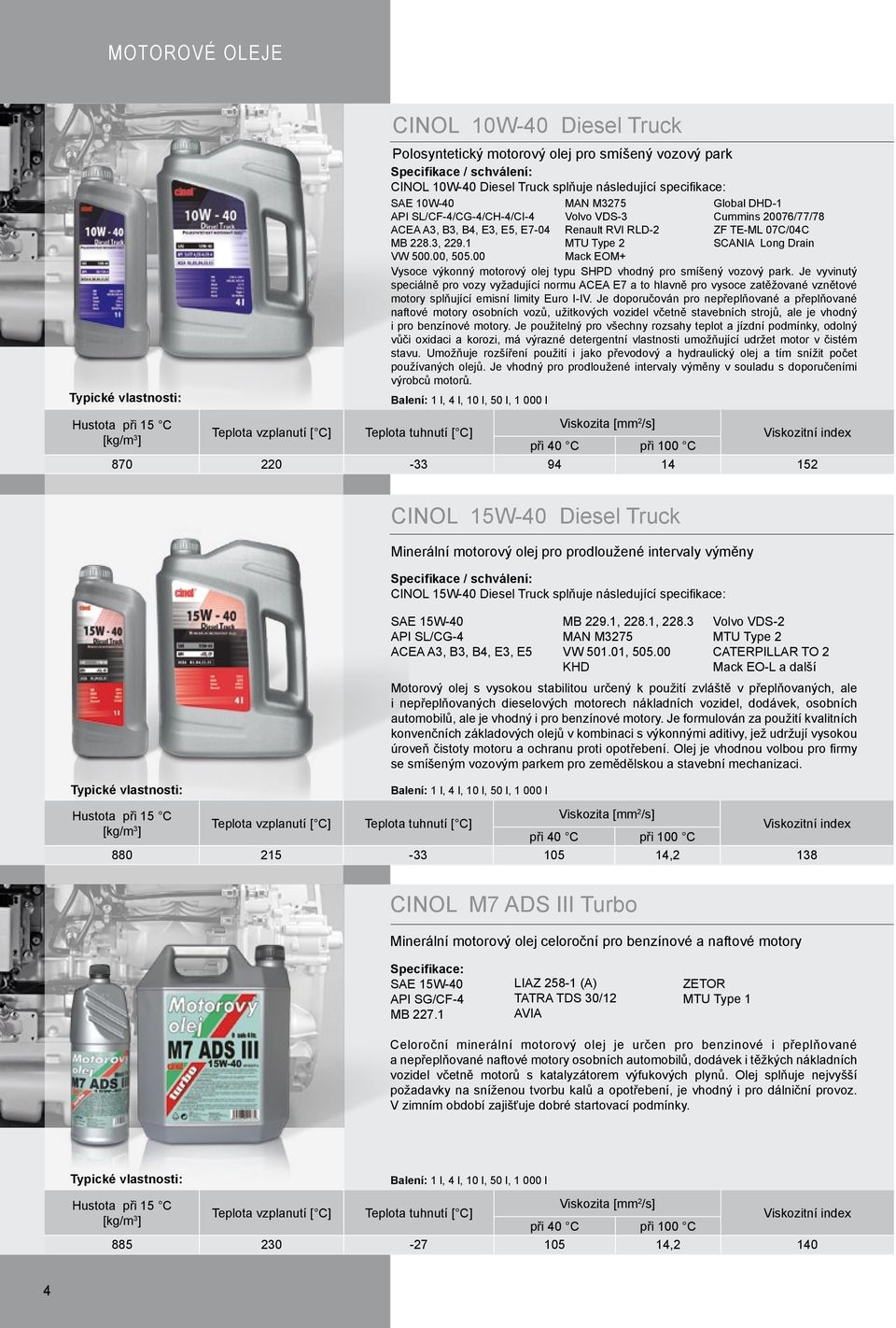 00 CINOL 15W-40 Diesel Truck Minerální motorový olej pro prodloužené intervaly výměny Balení: 1 l, 4 l, 10 l, 50 l, 1 000 l MAN M3275 Volvo VDS-3 Renault RVI RLD-2 MTU Type 2 Global DHD-1 Cummins