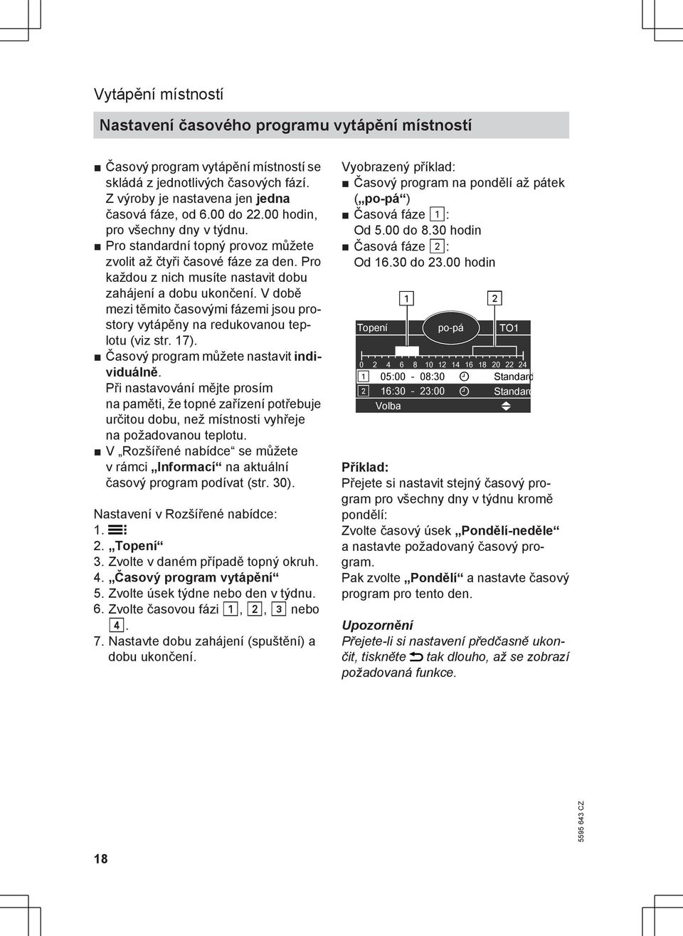 V době mezi těmito časovými fázemi jsou prostory vytápěny na redukovanou teplotu (viz str. 17). Časový program můžete nastavit individuálně.