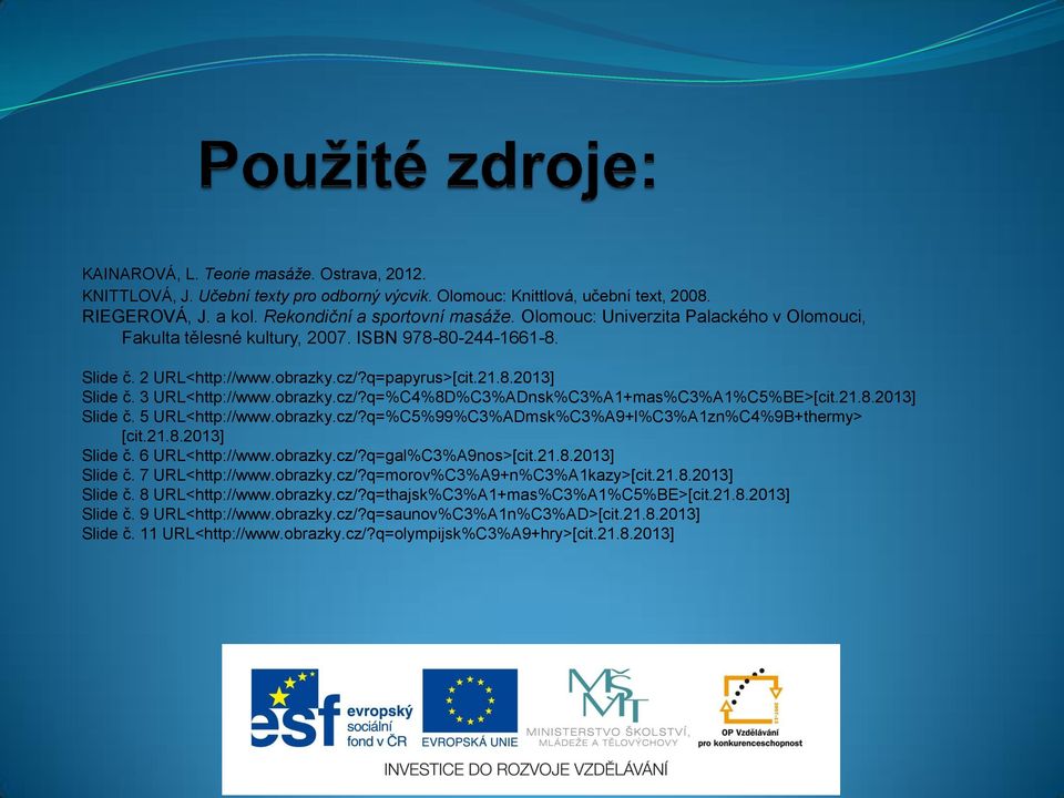 21.8.2013] Slide č. 5 URL<http://www.obrazky.cz/?q=%C5%99%C3%ADmsk%C3%A9+l%C3%A1zn%C4%9B+thermy> [cit.21.8.2013] Slide č. 6 URL<http://www.obrazky.cz/?q=gal%C3%A9nos>[cit.21.8.2013] Slide č. 7 URL<http://www.