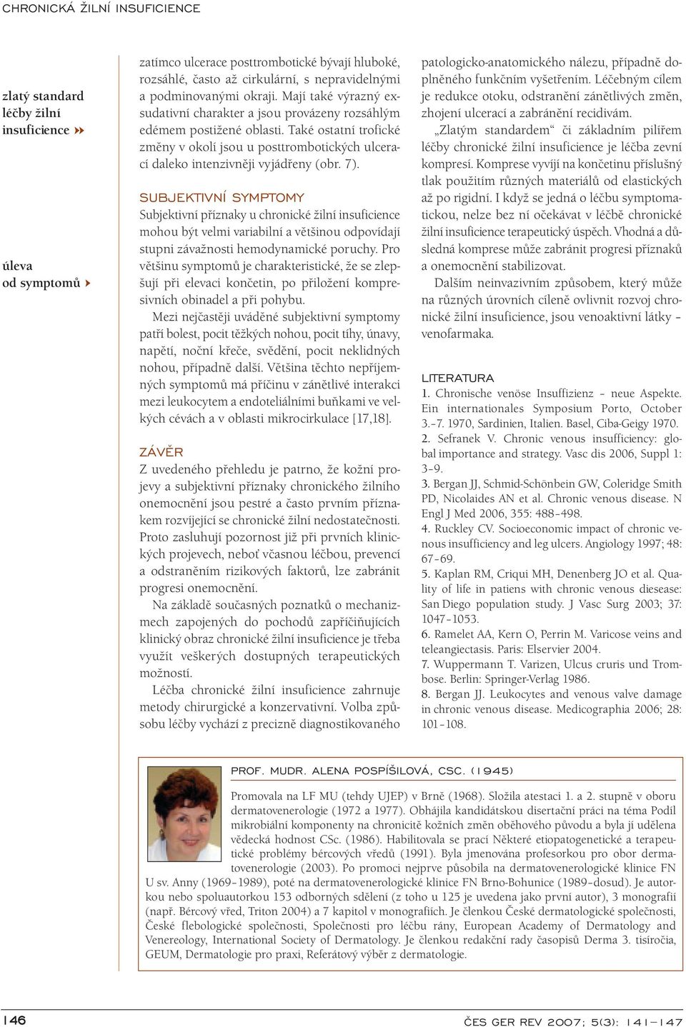 7). SUBJEKTIVNÍ SYMPTOMY Subjektivní příznaky u chronické žilní insuficience mohou být velmi variabilní a většinou odpovídají stupni závažnosti hemodynamické poruchy.