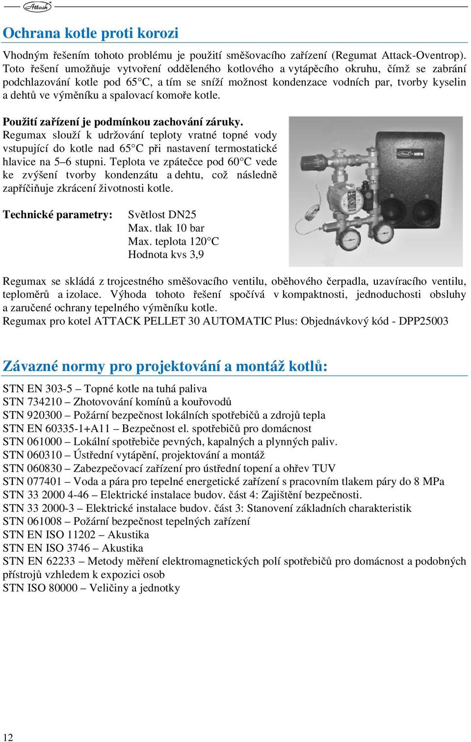 výměníku a spalovací komoře kotle. Použití zařízení je podmínkou zachování záruky.