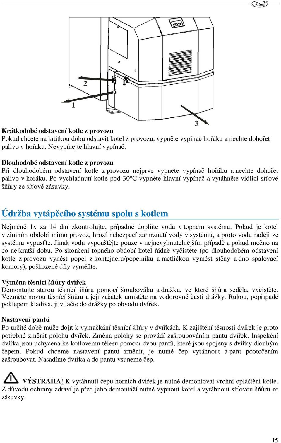 Po vychladnutí kotle pod 0 C vypněte hlavní vypínač a vytáhněte vidlici síťové šňůry ze síťové zásuvky.