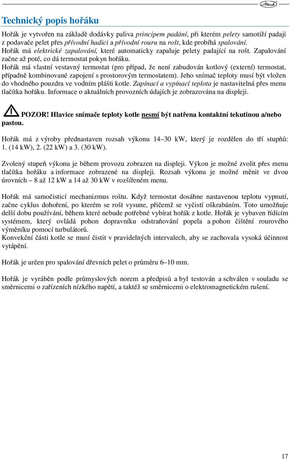Hořák má vlastní vestavný termostat (pro případ, že není zabudován kotlový (externí) termostat, případně kombinované zapojení s prostorovým termostatem).
