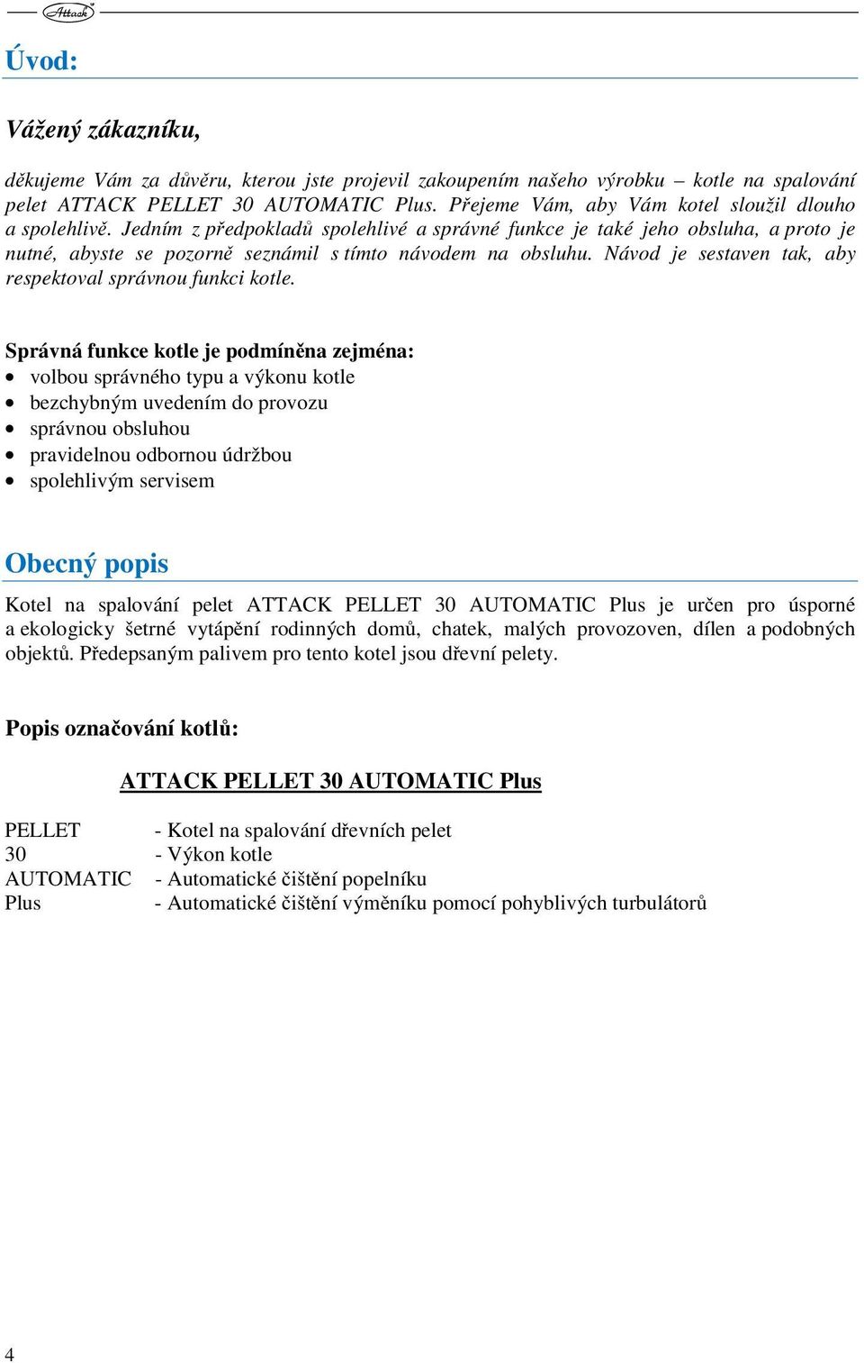Návod je sestaven tak, aby respektoval správnou funkci kotle.