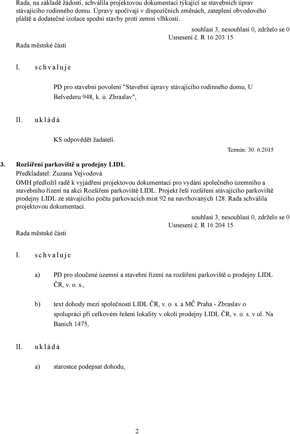 R 16 203 15 PD pro stavební povolení "Stavební úpravy stávajícího rodinného domu, U Belvederu 948, k. ú. Zbraslav", KS odpovědět žadateli. Termín: 30. 6.2015 3.