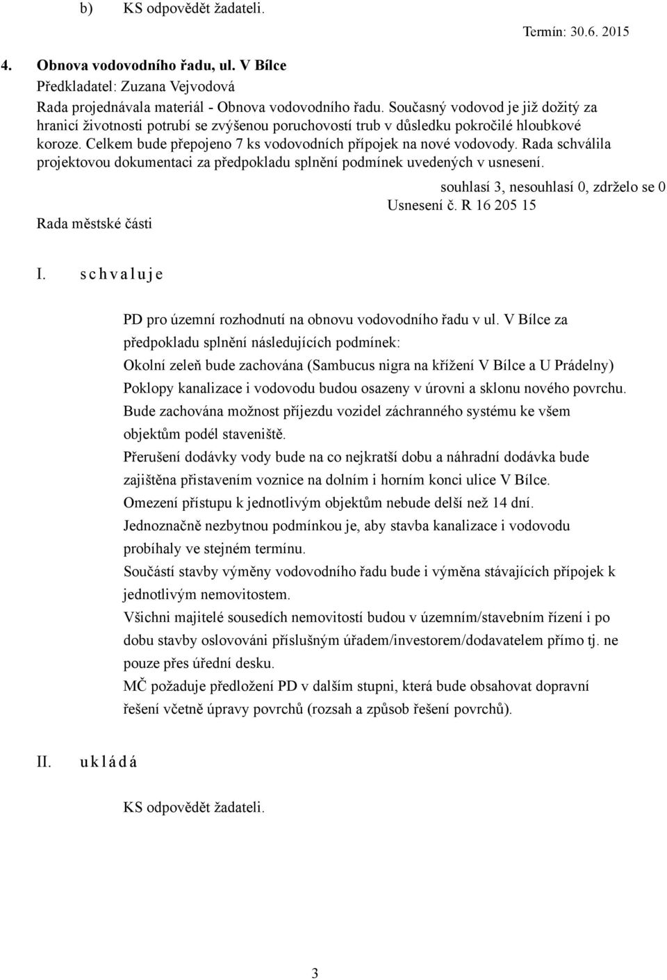 Rada schválila projektovou dokumentaci za předpokladu splnění podmínek uvedených v usnesení. Usnesení č. R 16 205 15 PD pro územní rozhodnutí na obnovu vodovodního řadu v ul.