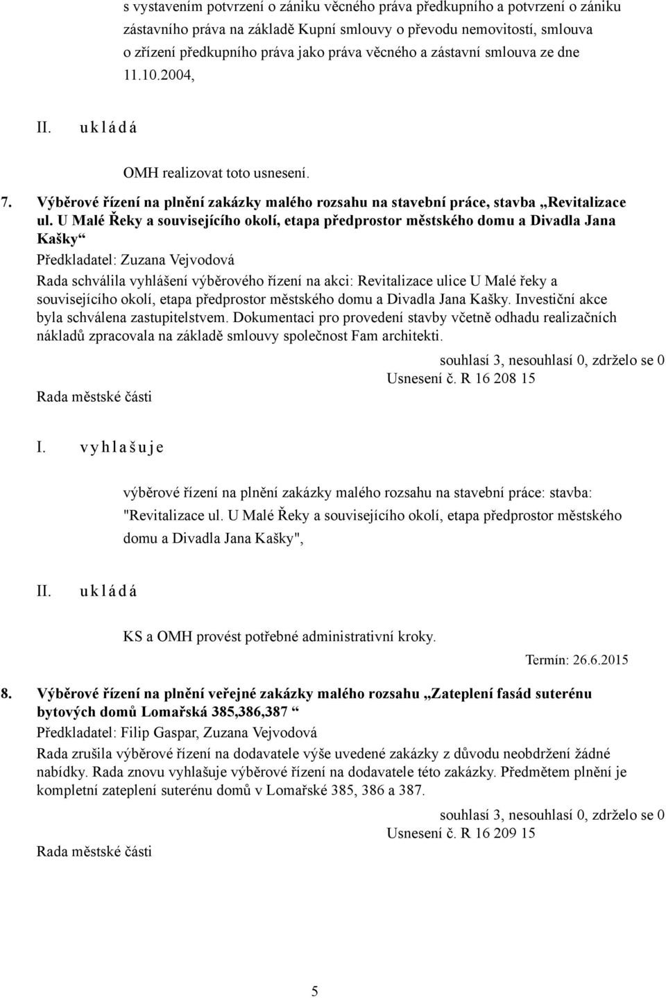 U Malé Řeky a souvisejícího okolí, etapa předprostor městského domu a Divadla Jana Kašky Rada schválila vyhlášení výběrového řízení na akci: Revitalizace ulice U Malé řeky a souvisejícího okolí,