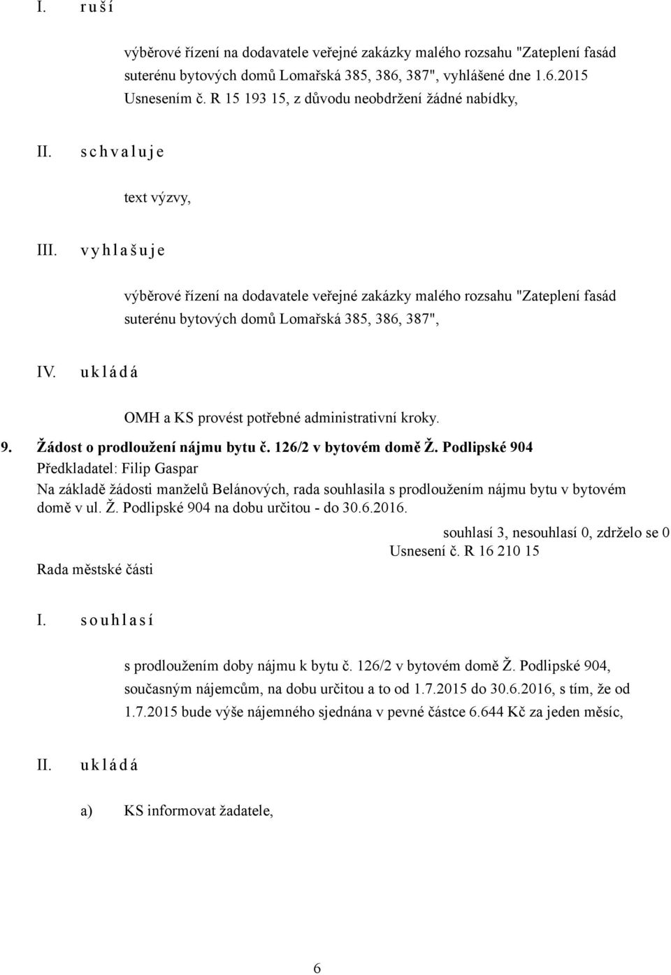 Lomařská 385, 386, 387", IV. OMH a KS provést potřebné administrativní kroky. 9. Žádost o prodloužení nájmu bytu č. 126/2 v bytovém domě Ž.