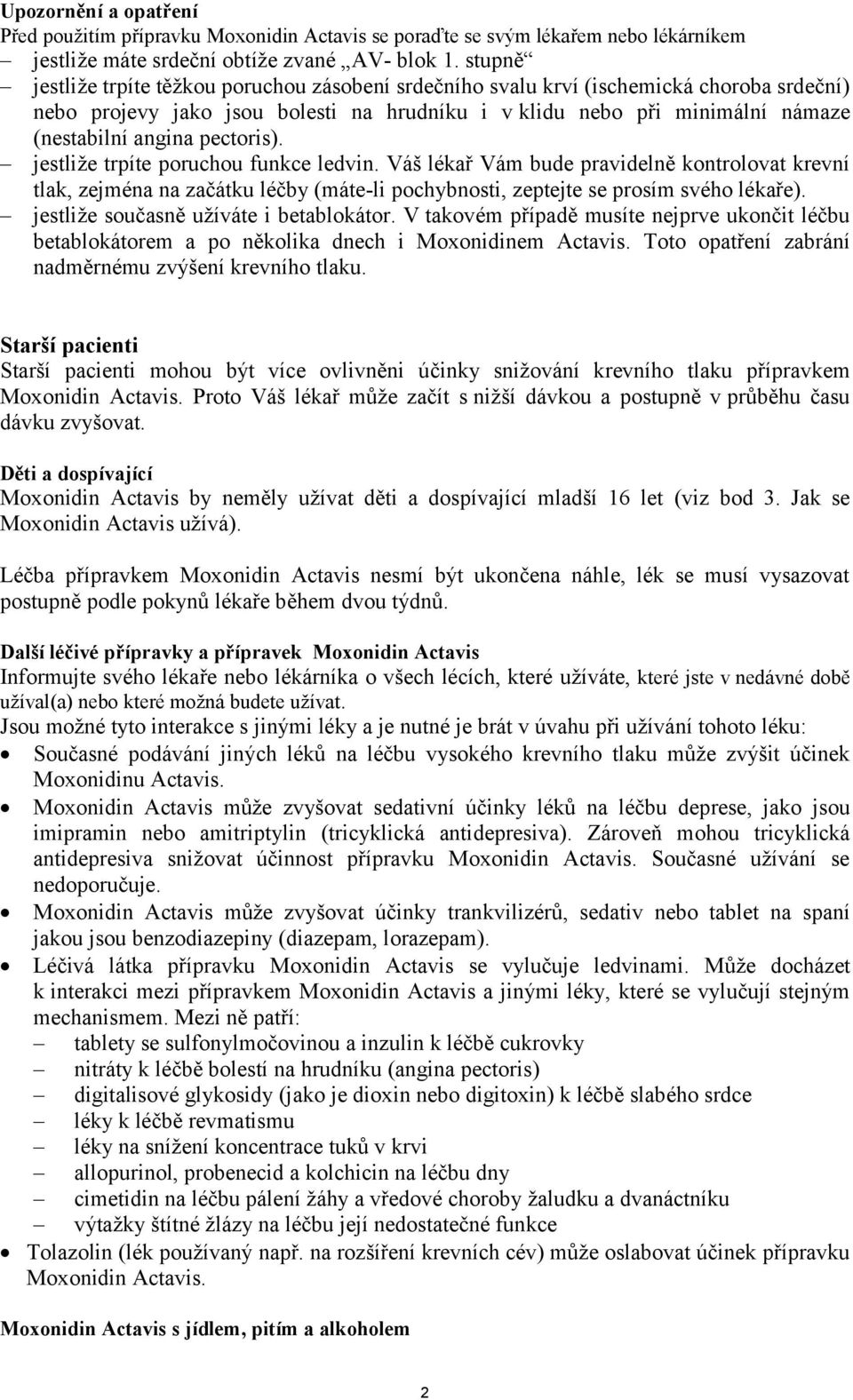 pectoris). jestliže trpíte poruchou funkce ledvin. Váš lékař Vám bude pravidelně kontrolovat krevní tlak, zejména na začátku léčby (máte-li pochybnosti, zeptejte se prosím svého lékaře).