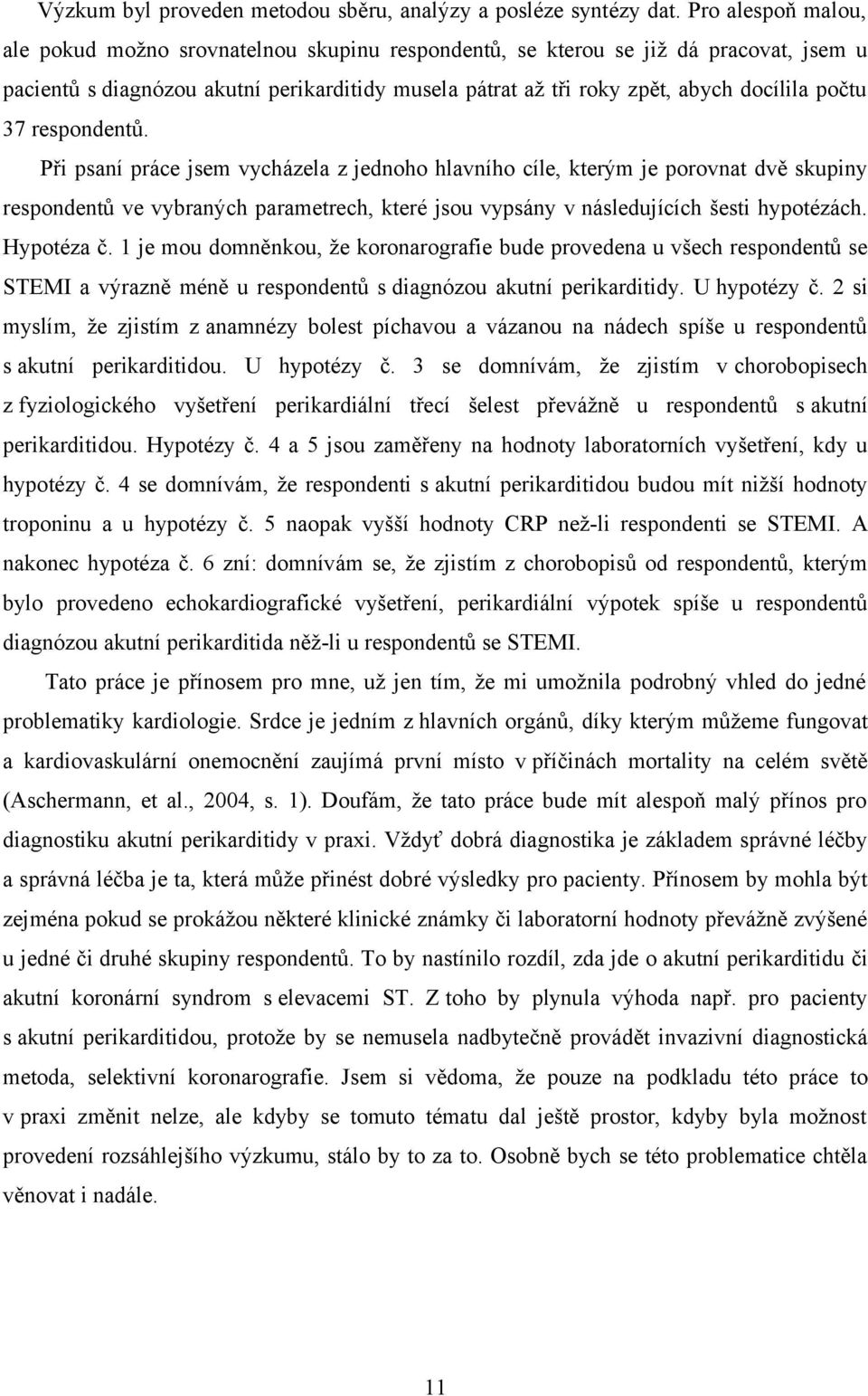 počtu 37 respondentů. Při psaní práce jsem vycházela z jednoho hlavního cíle, kterým je porovnat dvě skupiny respondentů ve vybraných parametrech, které jsou vypsány v následujících šesti hypotézách.