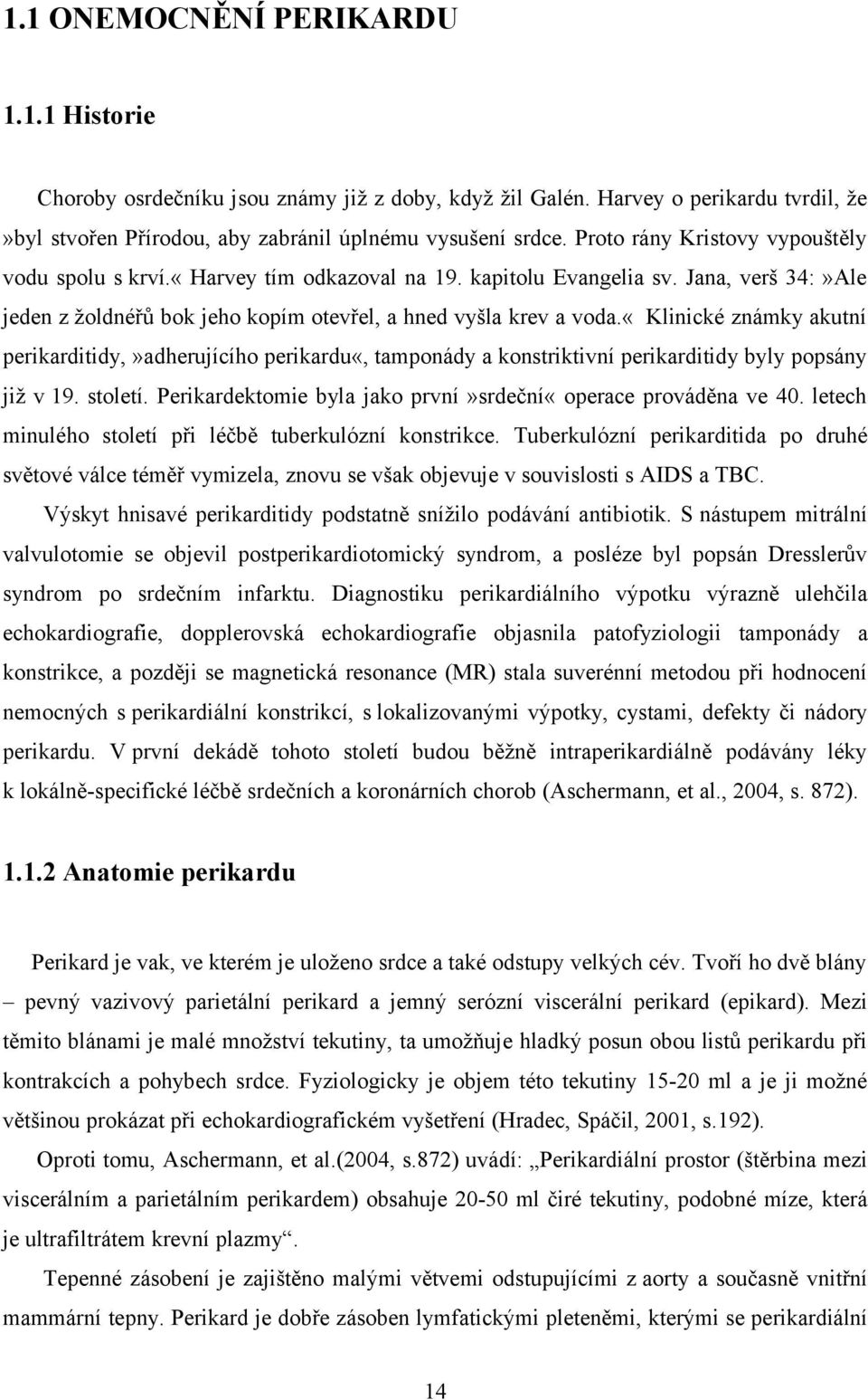 «klinické známky akutní perikarditidy,»adherujícího perikardu«, tamponády a konstriktivní perikarditidy byly popsány již v 19. století. Perikardektomie byla jako první»srdeční«operace prováděna ve 40.