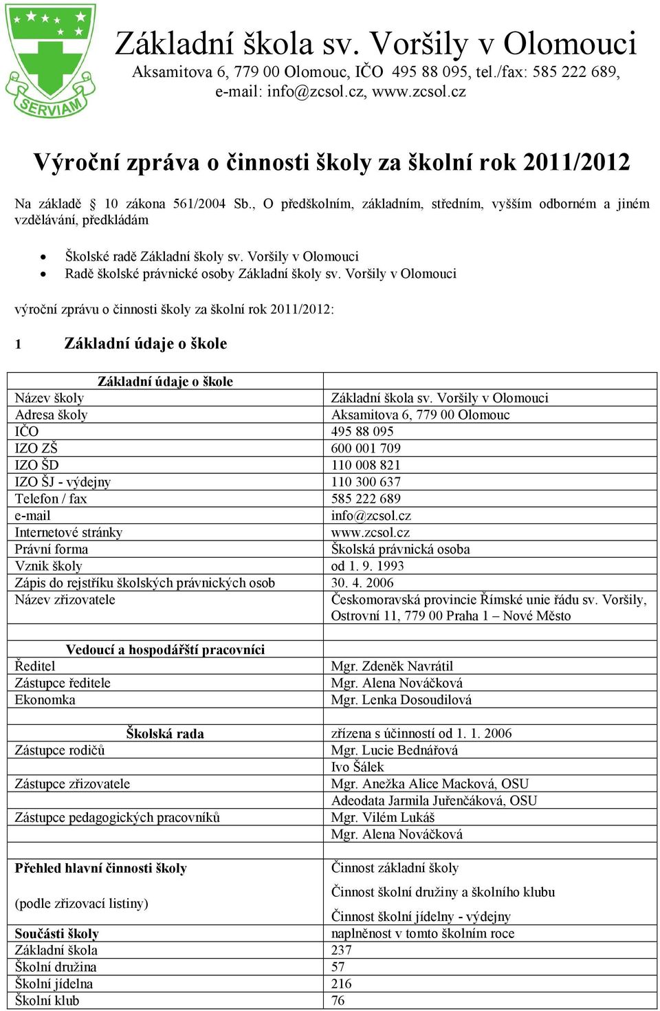 , O předškolním, základním, středním, vyšším odborném a jiném vzdělávání, předkládám Školské radě Základní školy sv. Voršily v Olomouci Radě školské právnické osoby Základní školy sv.