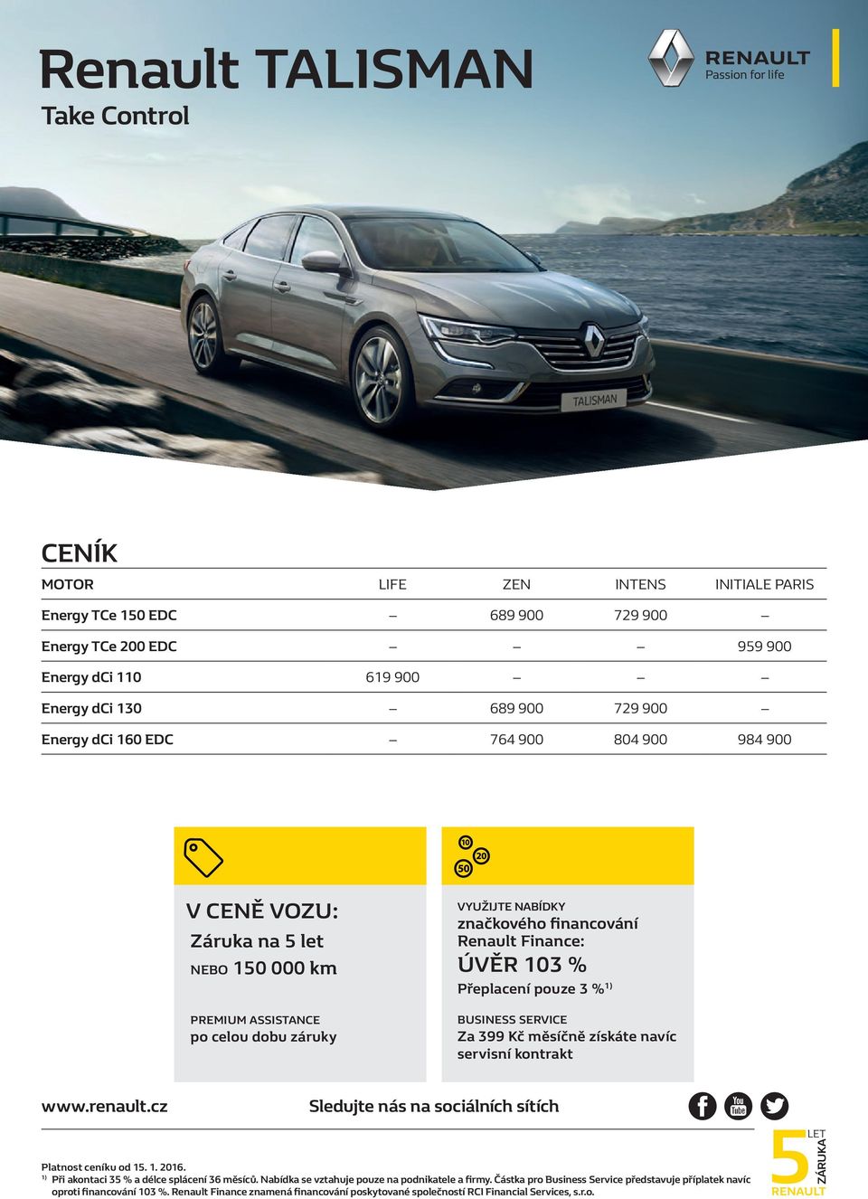 Business Service Za 399 Kč měsíčně získáte navíc servisní kontrakt www.renault.cz Sledujte nás na sociálních sítích Platnost ceníku od 15. 1. 2016. 1) Při akontaci 35 % a délce splácení 36 měsíců.