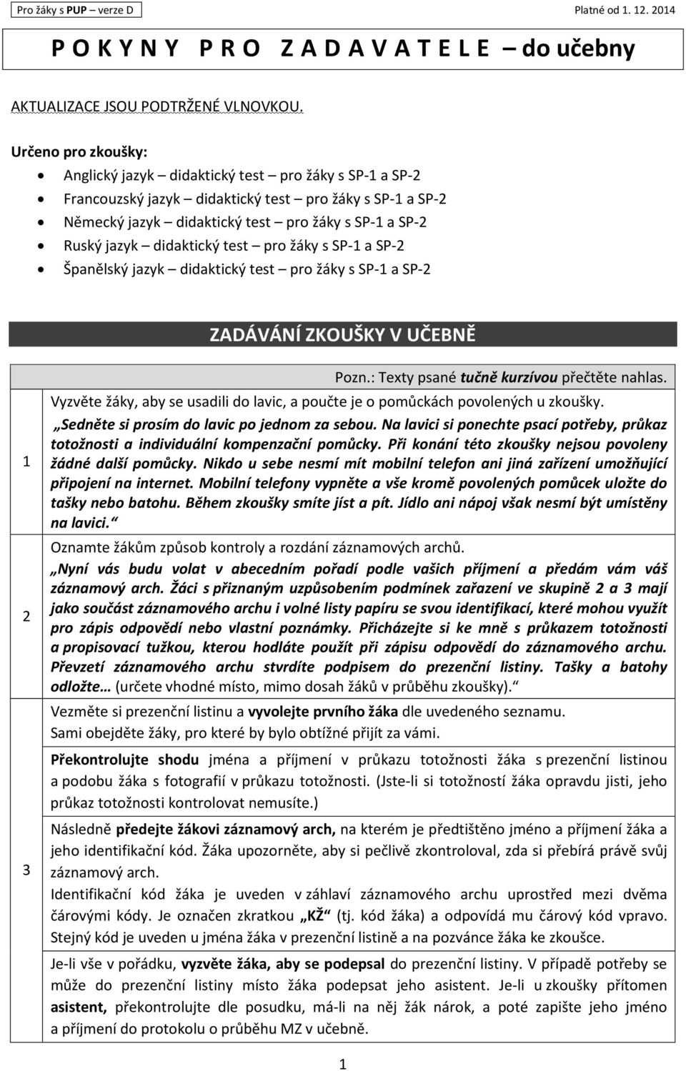 didaktický test pro žáky s SP-1 a SP-2 Španělský jazyk didaktický test pro žáky s SP-1 a SP-2 ZADÁVÁNÍ ZKOUŠKY V UČEBNĚ 1 2 3 Pozn.: Texty psané tučně kurzívou přečtěte nahlas.