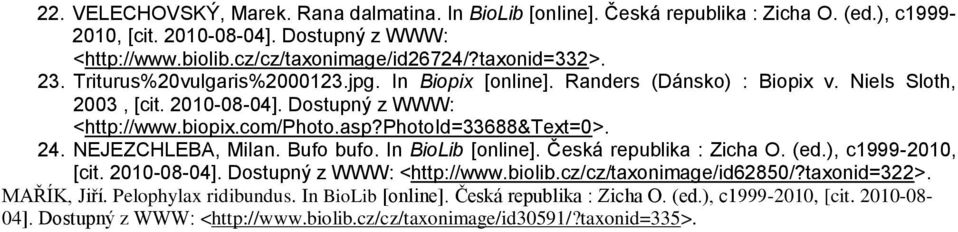 photoid=33688&text=0>. 24. NEJEZCHLEBA, Milan. Bufo bufo. In BioLib [online]. Česká republika : Zicha O. (ed.), c1999-2010, [cit. 2010-08-04]. Dostupný z WWW: <http://www.biolib.