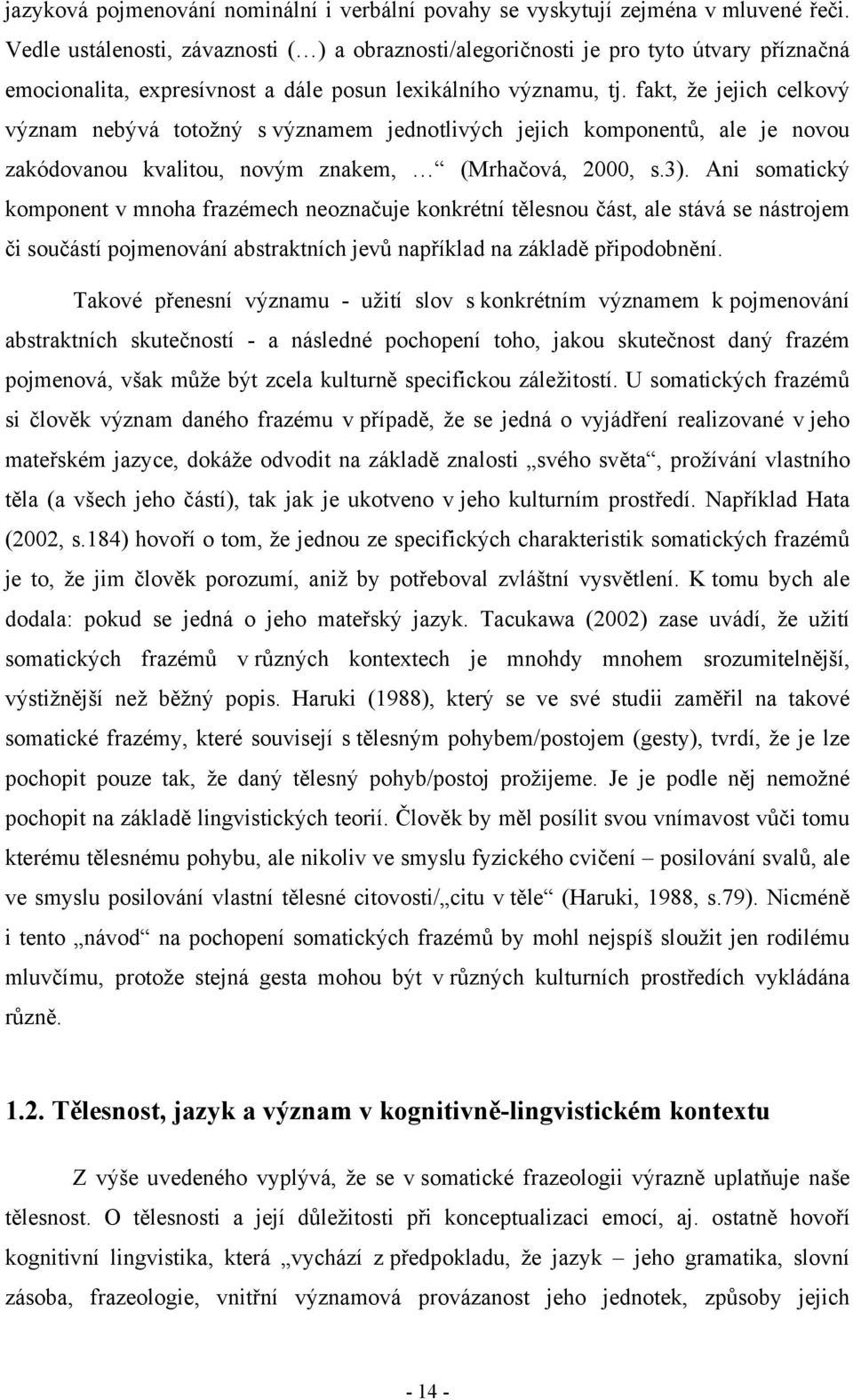 fakt, že jejich celkový význam nebývá totožný s významem jednotlivých jejich komponentů, ale je novou zakódovanou kvalitou, novým znakem, (Mrhačová, 2000, s.3).