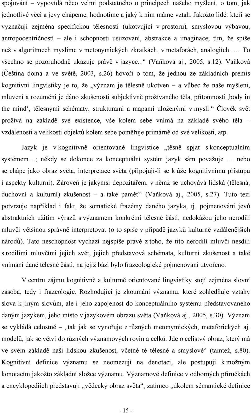 algoritmech myslíme v metonymických zkratkách, v metaforách, analogiích. To všechno se pozoruhodně ukazuje právě v jazyce... (Vaňková aj., 2005, s.12). Vaňková (Čeština doma a ve světě, 2003, s.
