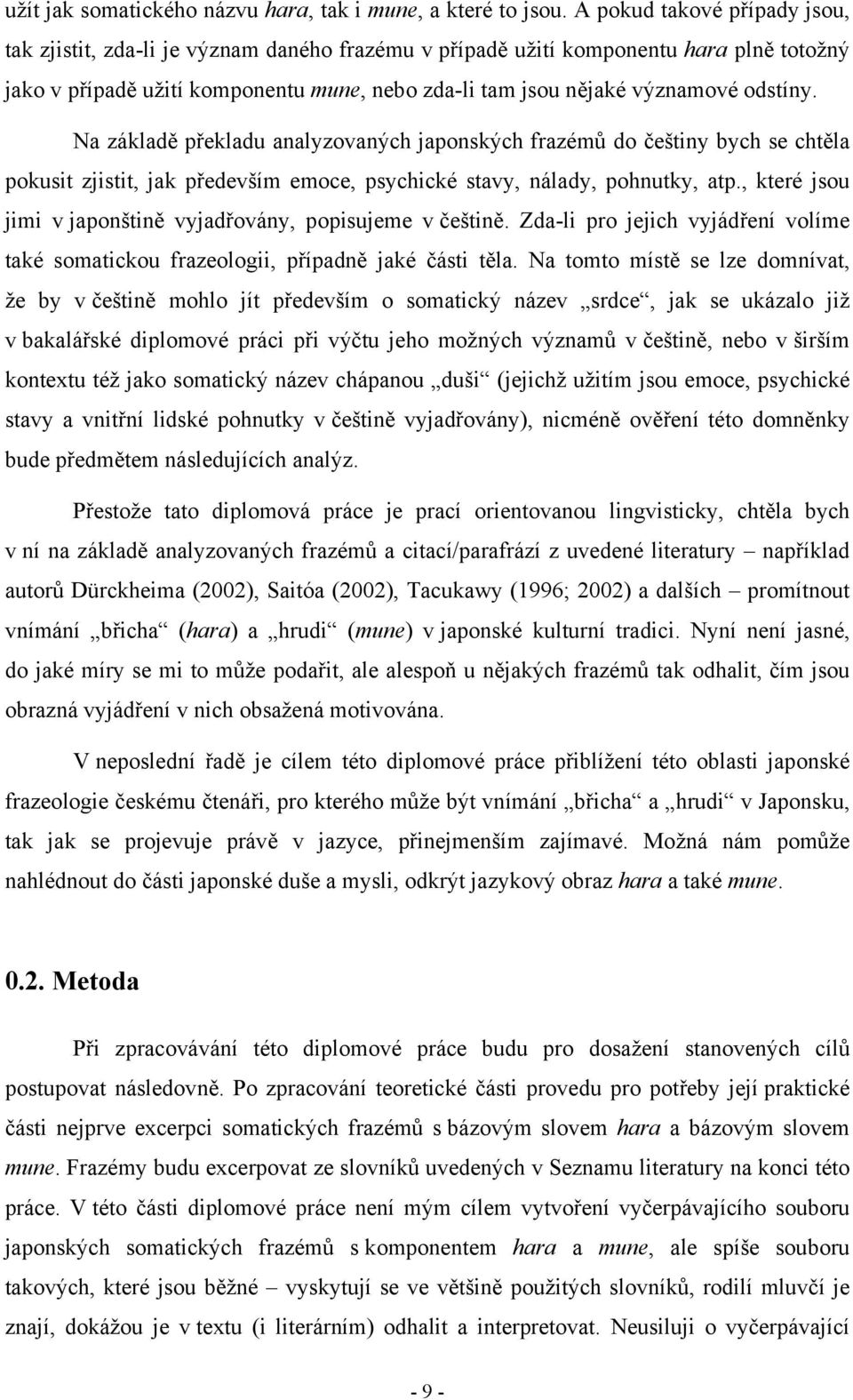 odstíny. Na základě překladu analyzovaných japonských frazémů do češtiny bych se chtěla pokusit zjistit, jak především emoce, psychické stavy, nálady, pohnutky, atp.