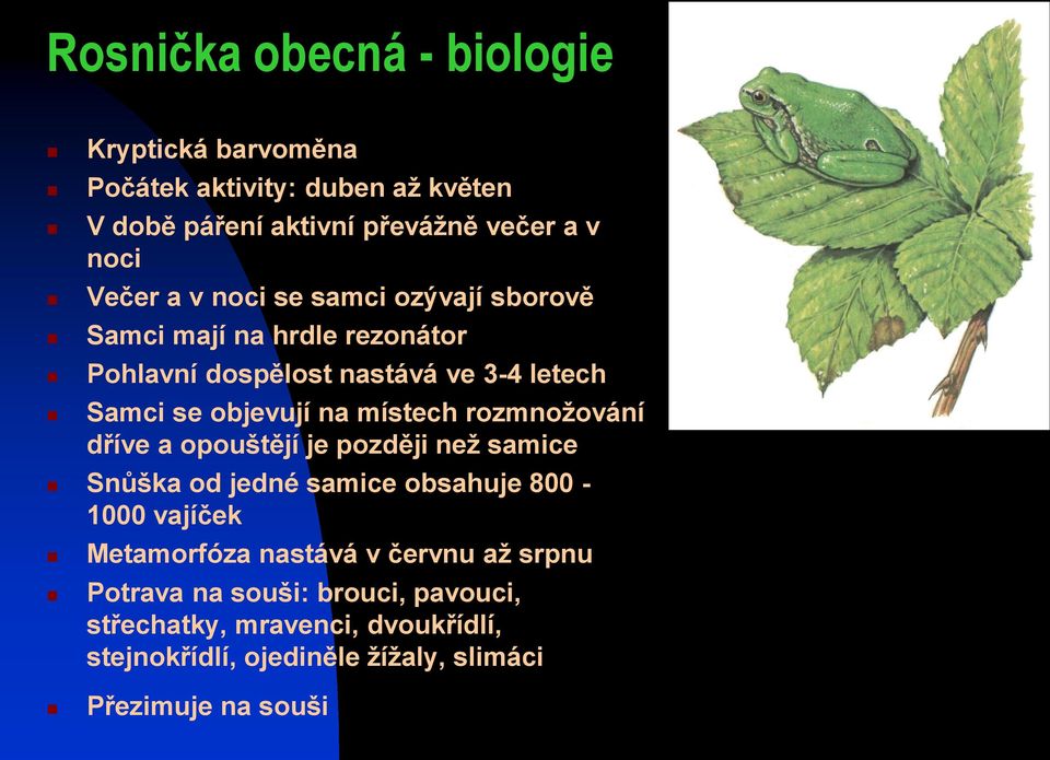 rozmnožování dříve a opouštějí je později než samice Snůška od jedné samice obsahuje 800-1000 vajíček Metamorfóza nastává v červnu až