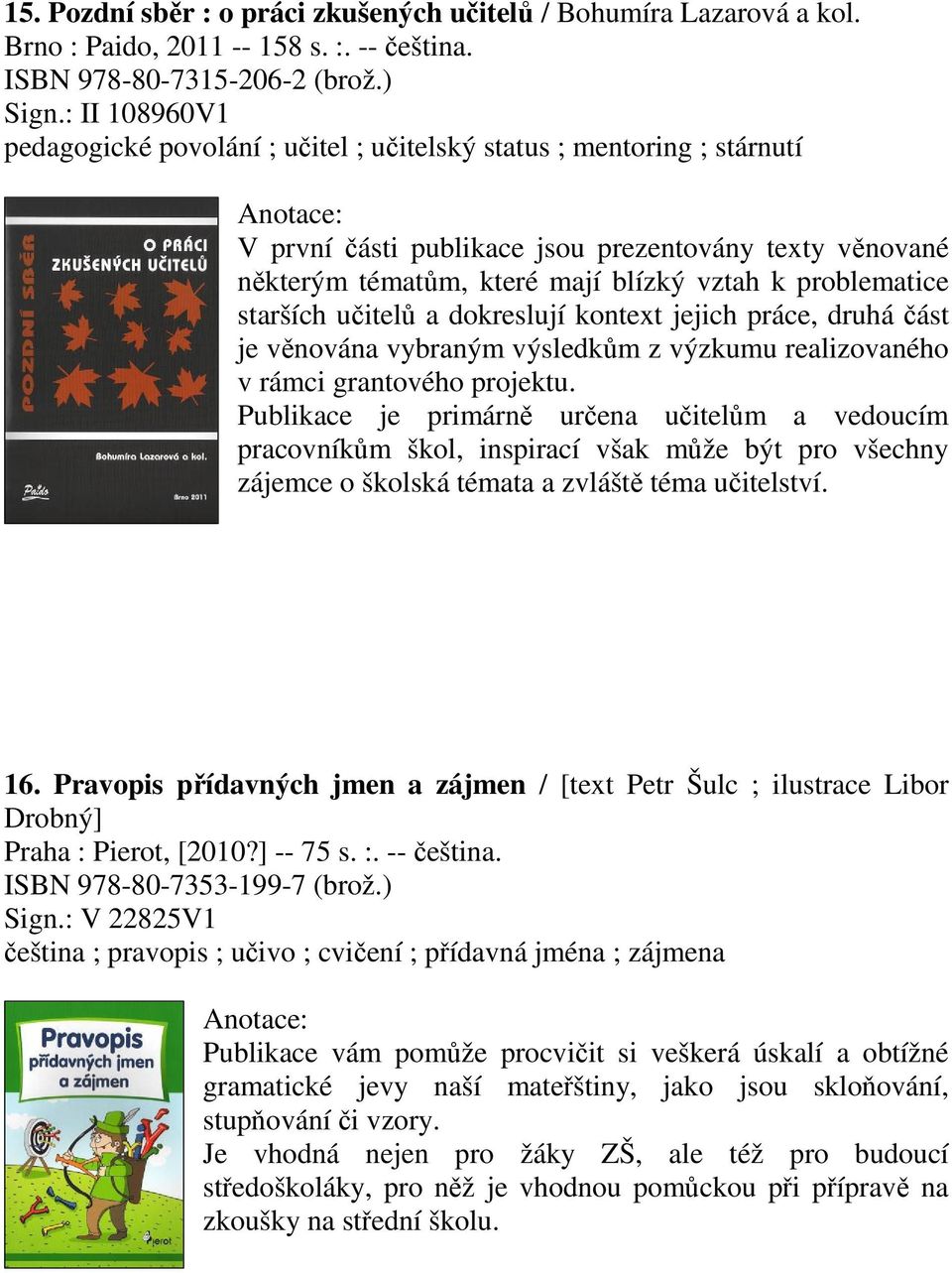 starších uitel a dokreslují kontext jejich práce, druhá ást je vnována vybraným výsledkm z výzkumu realizovaného v rámci grantového projektu.