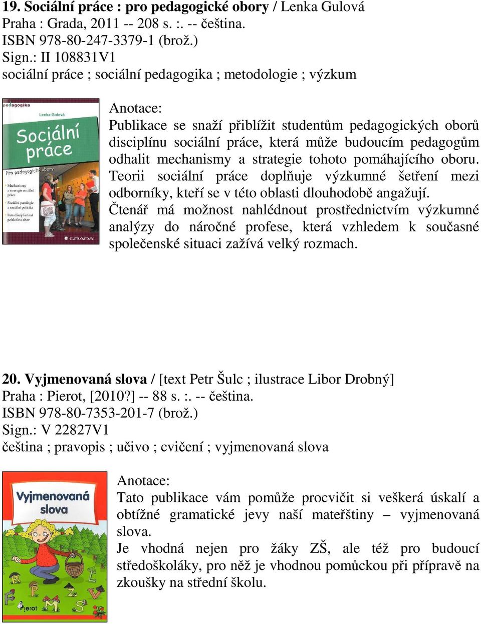 mechanismy a strategie tohoto pomáhajícího oboru. Teorii sociální práce dopluje výzkumné šetení mezi odborníky, kteí se v této oblasti dlouhodob angažují.